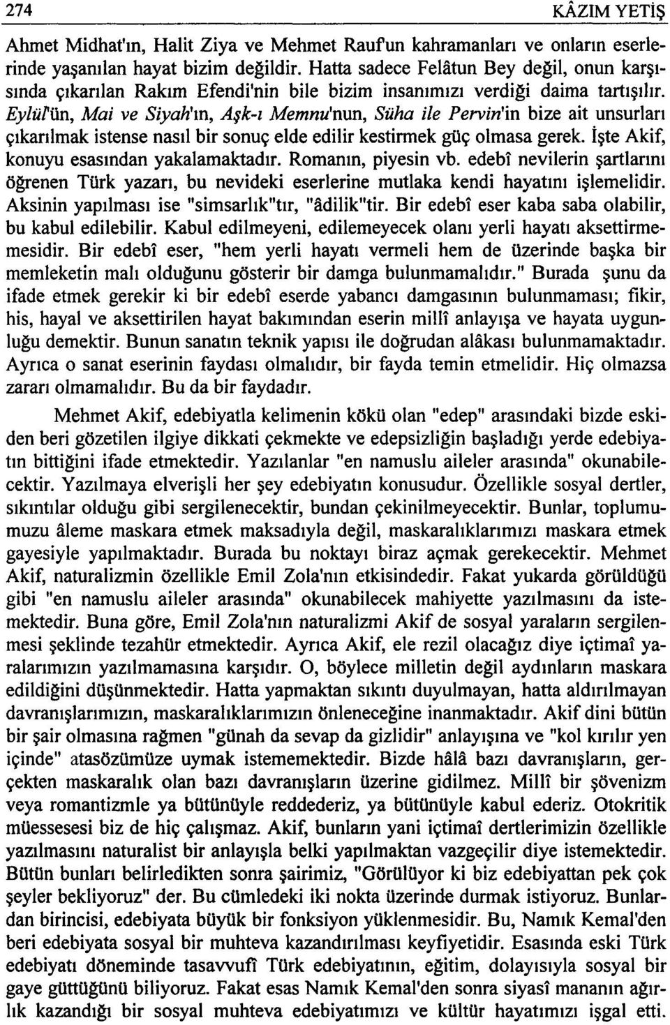 Eylüfün, Mai ve Siyah'ın, Aşk-ı Memnu'nun, Süha ile Pervin'in bize ait unsurları çıkarılmak istense nasıl bir sonuç elde edilir kestirrnek güç olmasa gerek. İşte Akif, konuyu esasından yakalamaktadır.