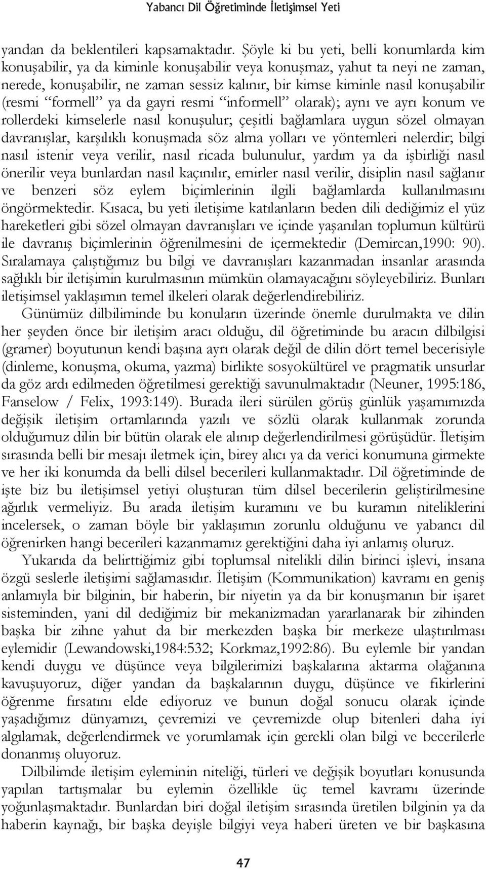 (resmi formell ya da gayri resmi informell olarak); aynı ve ayrı konum ve rollerdeki kimselerle nasıl konuşulur; çeşitli bağlamlara uygun sözel olmayan davranışlar, karşılıklı konuşmada söz alma