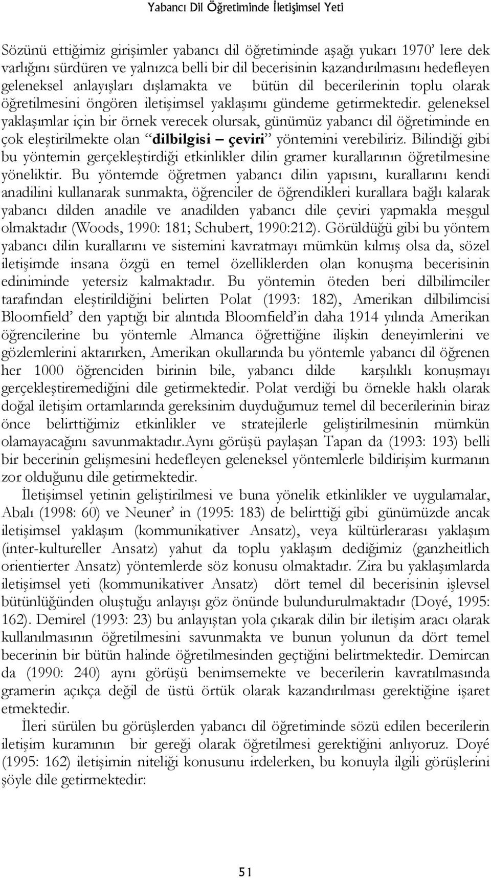 geleneksel yaklaşımlar için bir örnek verecek olursak, günümüz yabancı dil öğretiminde en çok eleştirilmekte olan dilbilgisi çeviri yöntemini verebiliriz.