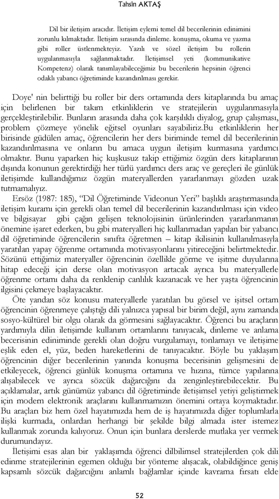 İletişimsel yeti (kommunikative Kompetenz) olarak tanımlayabileceğimiz bu becerilerin hepsinin öğrenci odaklı yabancı öğretiminde kazandırılması gerekir.