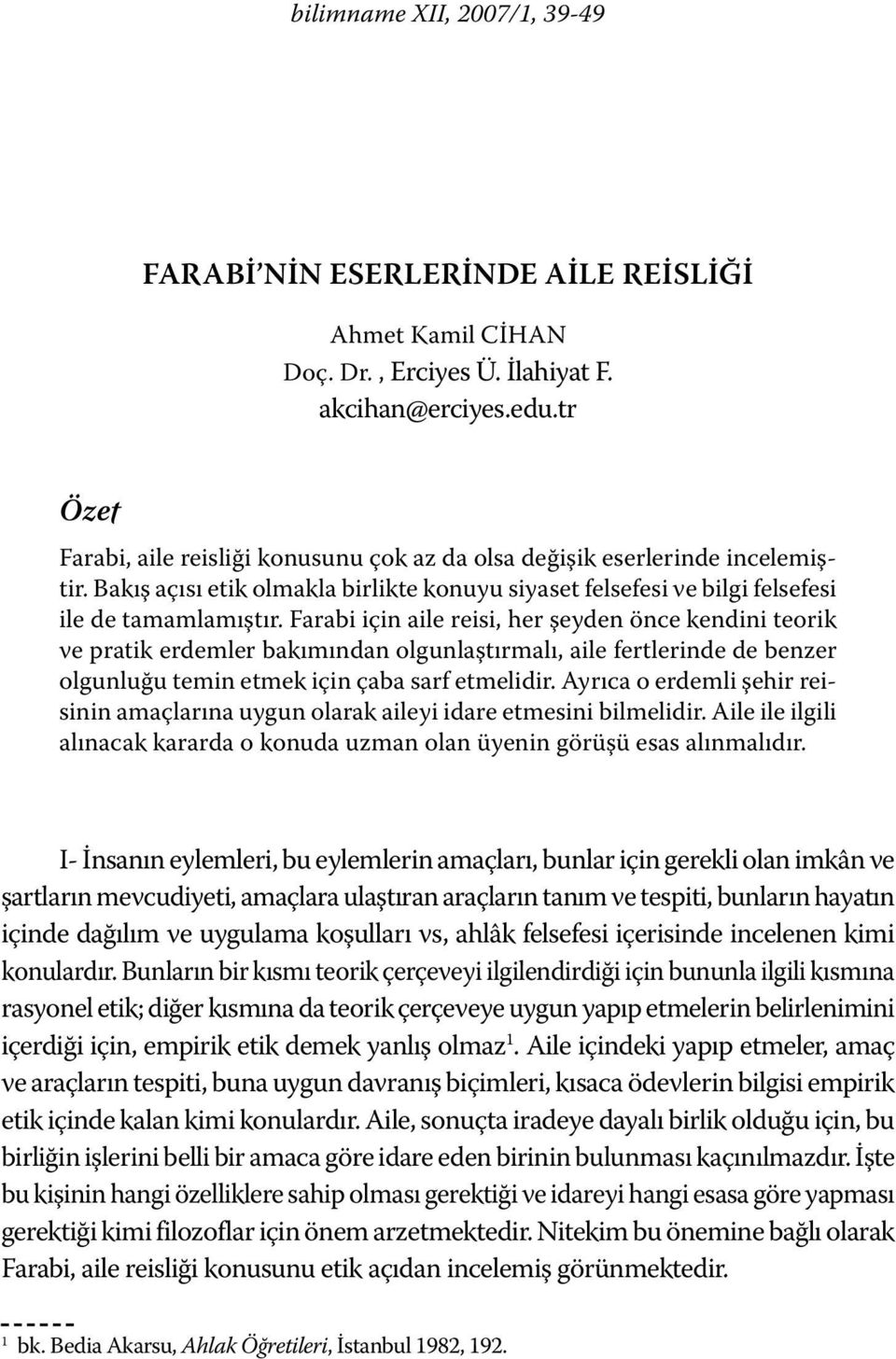 Farabi için aile reisi, her şeyden önce kendini teorik ve pratik erdemler bakımından olgunlaştırmalı, aile fertlerinde de benzer olgunluğu temin etmek için çaba sarf etmelidir.