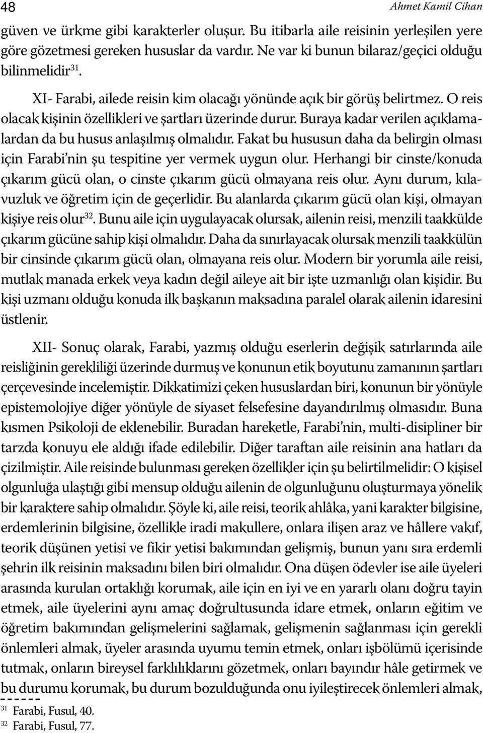 Buraya kadar verilen açıklamalardan da bu husus anlaşılmış olmalıdır. Fakat bu hususun daha da belirgin olması için Farabi nin şu tespitine yer vermek uygun olur.