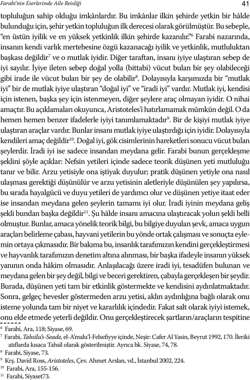 6 Farabi nazarında, insanın kendi varlık mertebesine özgü kazanacağı iyilik ve yetkinlik, mutluluktan başkası değildir 7 ve o mutlak iyidir.