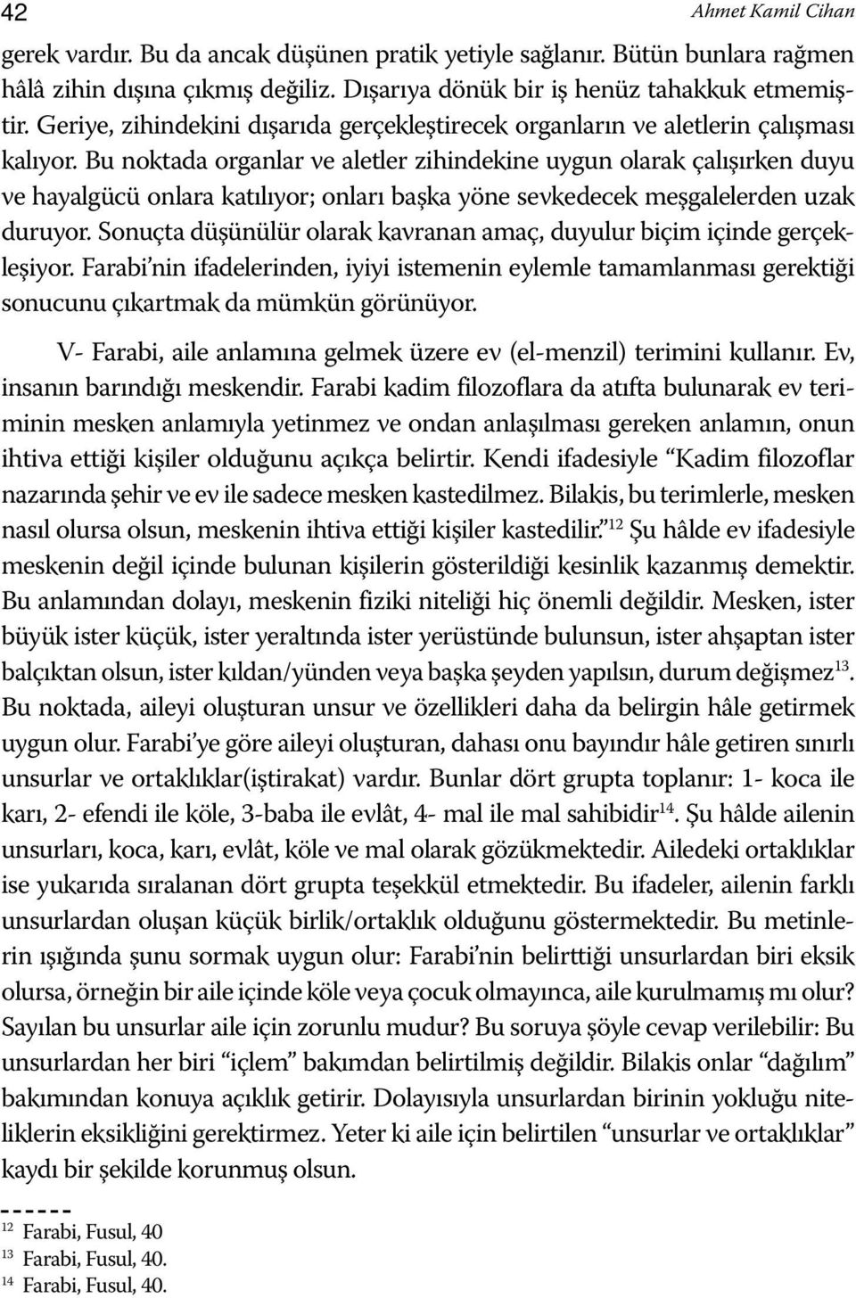 Bu noktada organlar ve aletler zihindekine uygun olarak çalışırken duyu ve hayalgücü onlara katılıyor; onları başka yöne sevkedecek meşgalelerden uzak duruyor.