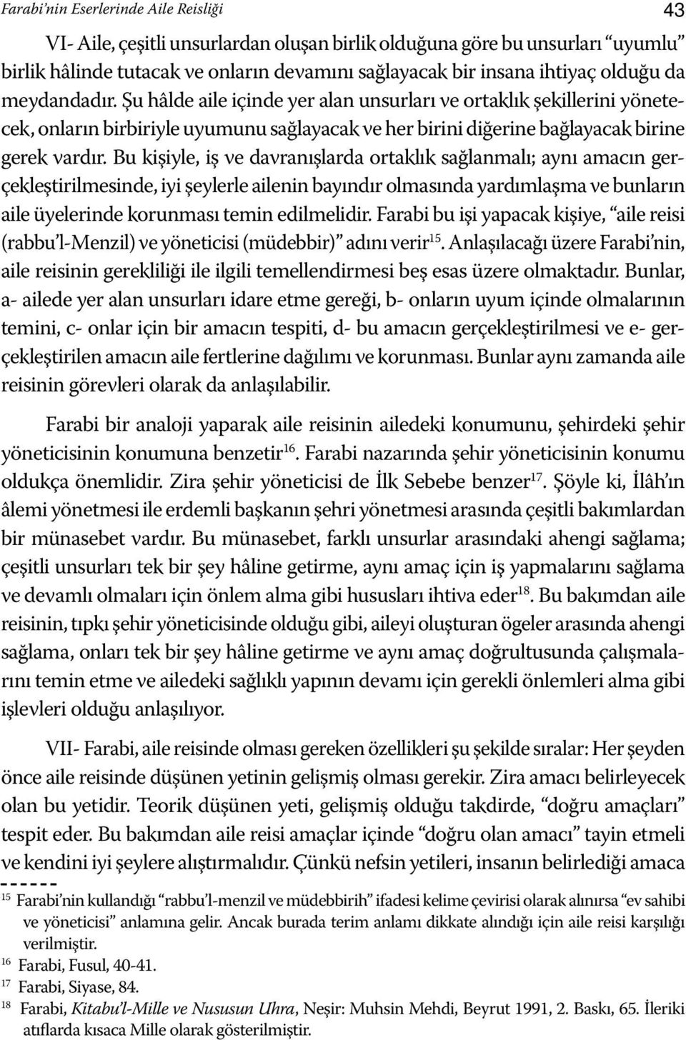 Bu kişiyle, iş ve davranışlarda ortaklık sağlanmalı; aynı amacın gerçekleştirilmesinde, iyi şeylerle ailenin bayındır olmasında yardımlaşma ve bunların aile üyelerinde korunması temin edilmelidir.