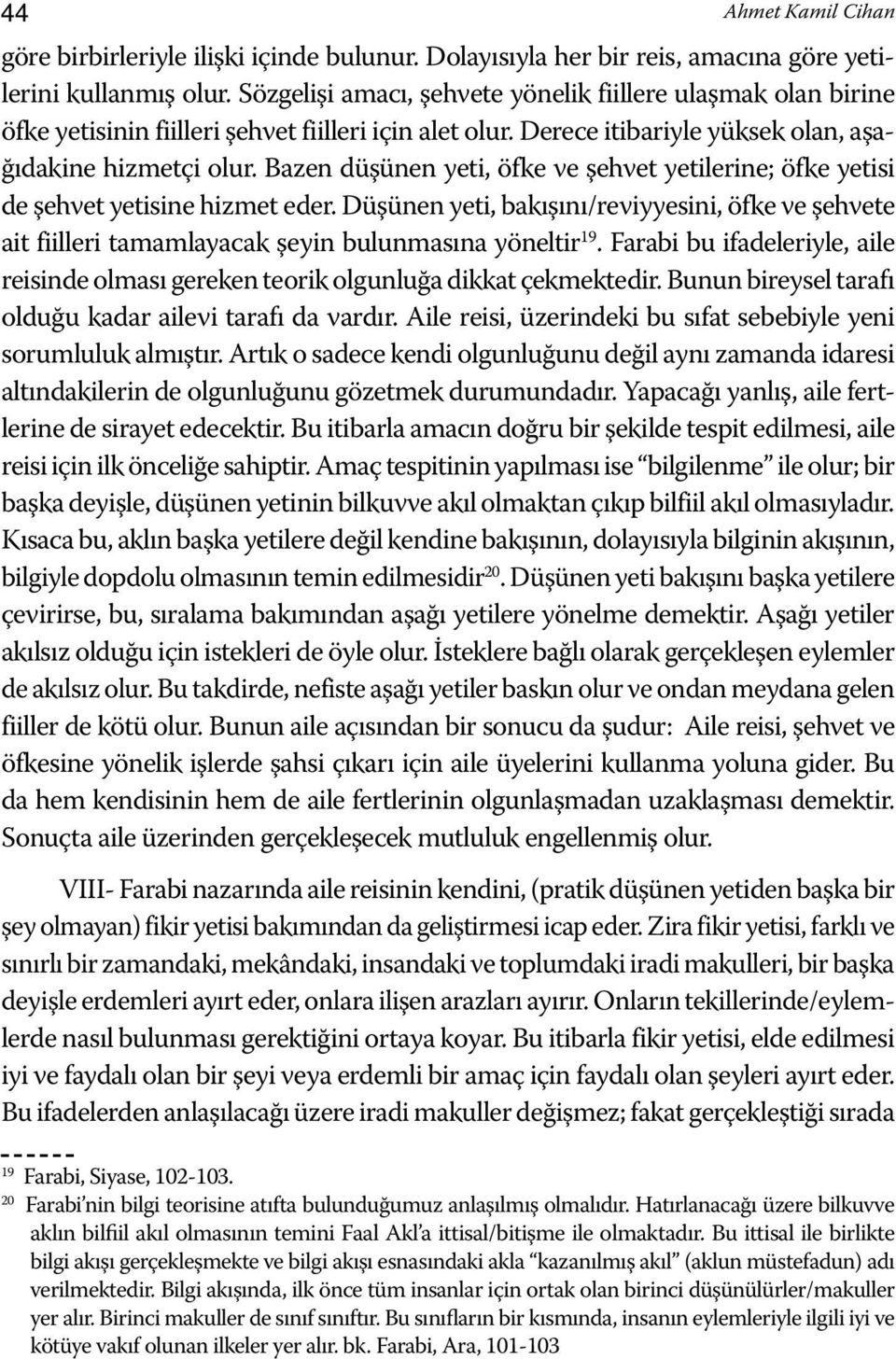 Bazen düşünen yeti, öfke ve şehvet yetilerine; öfke yetisi de şehvet yetisine hizmet eder. Düşünen yeti, bakışını/reviyyesini, öfke ve şehvete ait fiilleri tamamlayacak şeyin bulunmasına yöneltir 19.