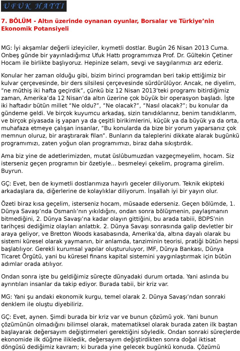 Ancak, ne diyelim, ne müthiş iki hafta geçirdik, çünkü biz 12 Nisan 2013 teki programı bitirdiğimiz zaman, Amerika da 12 Nisan da altın üzerine çok büyük bir operasyon başladı.