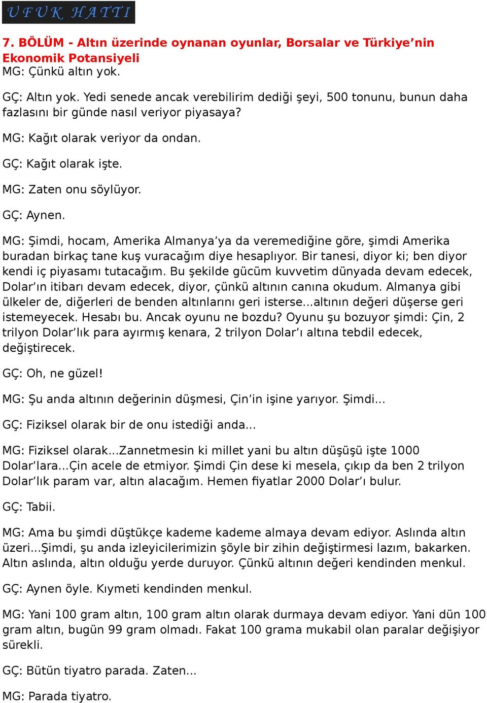 Bir tanesi, diyor ki; ben diyor kendi iç piyasamı tutacağım. Bu şekilde gücüm kuvvetim dünyada devam edecek, Dolar ın itibarı devam edecek, diyor, çünkü altının canına okudum.