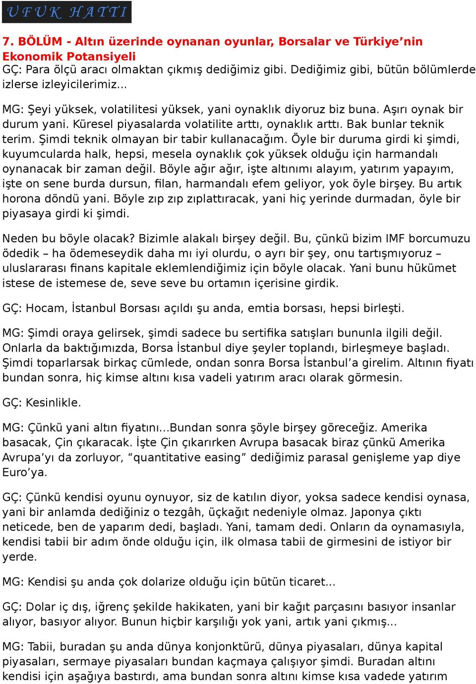 Öyle bir duruma girdi ki şimdi, kuyumcularda halk, hepsi, mesela oynaklık çok yüksek olduğu için harmandalı oynanacak bir zaman değil.