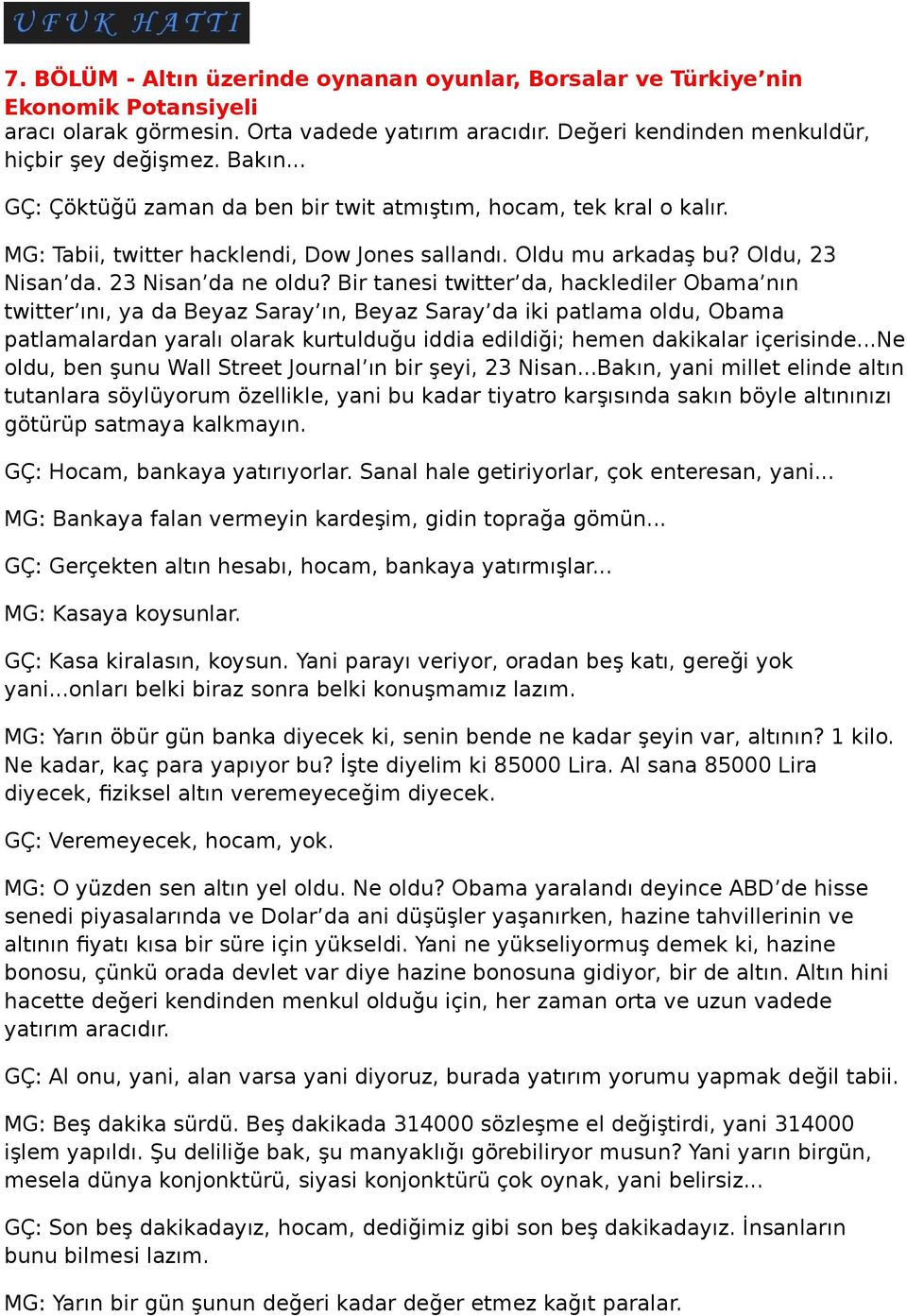 Bir tanesi twitter da, hacklediler Obama nın twitter ını, ya da Beyaz Saray ın, Beyaz Saray da iki patlama oldu, Obama patlamalardan yaralı olarak kurtulduğu iddia edildiği; hemen dakikalar