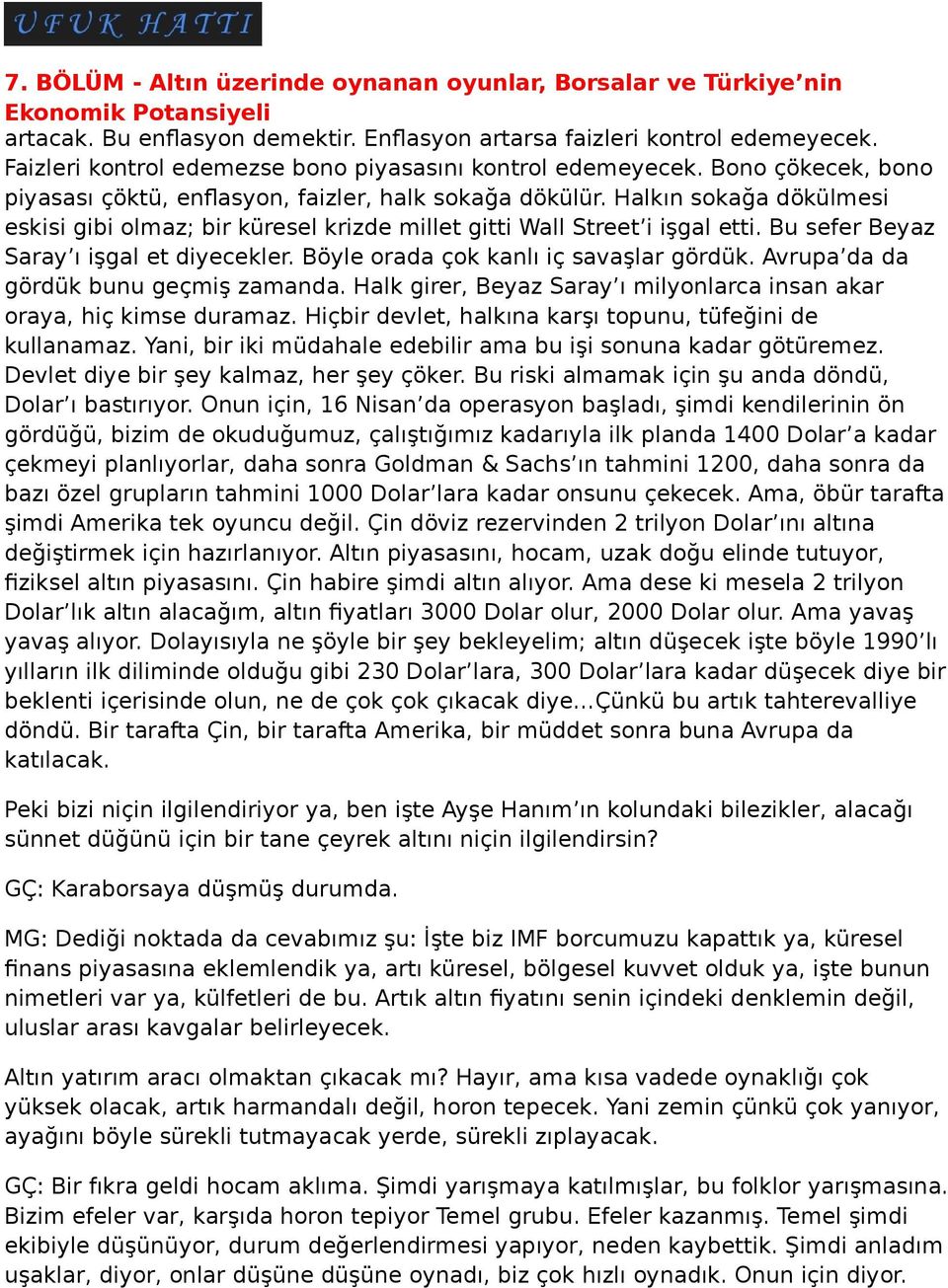 Bu sefer Beyaz Saray ı işgal et diyecekler. Böyle orada çok kanlı iç savaşlar gördük. Avrupa da da gördük bunu geçmiş zamanda.