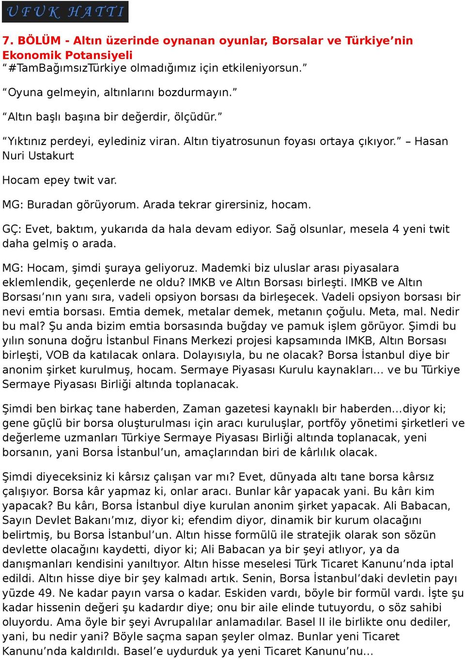 Sağ olsunlar, mesela 4 yeni twit daha gelmiş o arada. MG: Hocam, şimdi şuraya geliyoruz. Mademki biz uluslar arası piyasalara eklemlendik, geçenlerde ne oldu? IMKB ve Altın Borsası birleşti.