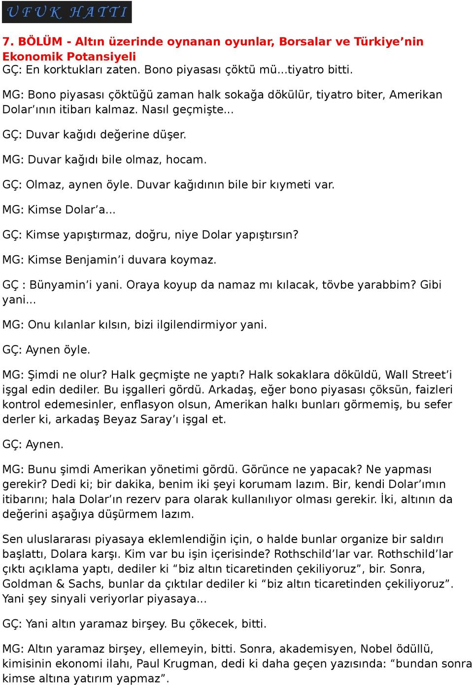 .. GÇ: Kimse yapıştırmaz, doğru, niye Dolar yapıştırsın? MG: Kimse Benjamin i duvara koymaz. GÇ : Bünyamin i yani. Oraya koyup da namaz mı kılacak, tövbe yarabbim? Gibi yani.