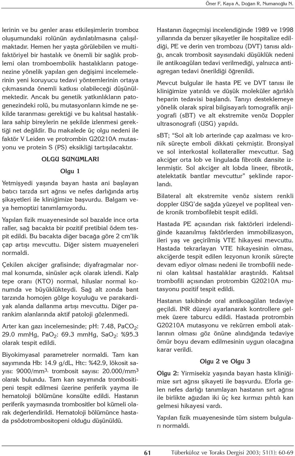 tedavi yöntemlerinin ortaya çıkmasında önemli katkısı olabileceği düşünülmektedir.