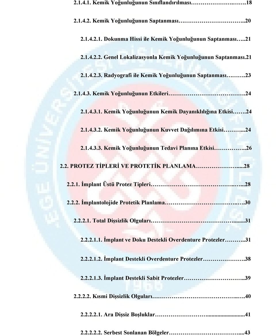 ..24 2.1.4.3.3. Kemik Yoğunluğunun Tedavi Planına Etkisi..26 2.2. PROTEZ TİPLERİ VE PROTETİK PLANLAMA...28 2.2.1. İmplant Üstü Protez Tipleri.....28 2.2.2. İmplantolojide Protetik Planlama...30 2.2.2.1. Total Dişsizlik Olguları.