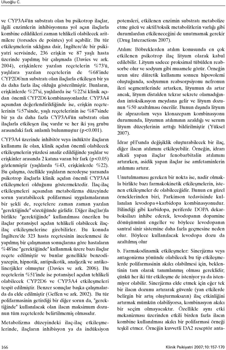 Bu tür etkileþmelerin sýklýðýna dair, Ýngiltere'de bir psikiyatri servisinde, 236 eriþkin ve 87 yaþlý hasta üzerinde yapýlmýþ bir çalýþmada (Davies ve ark.