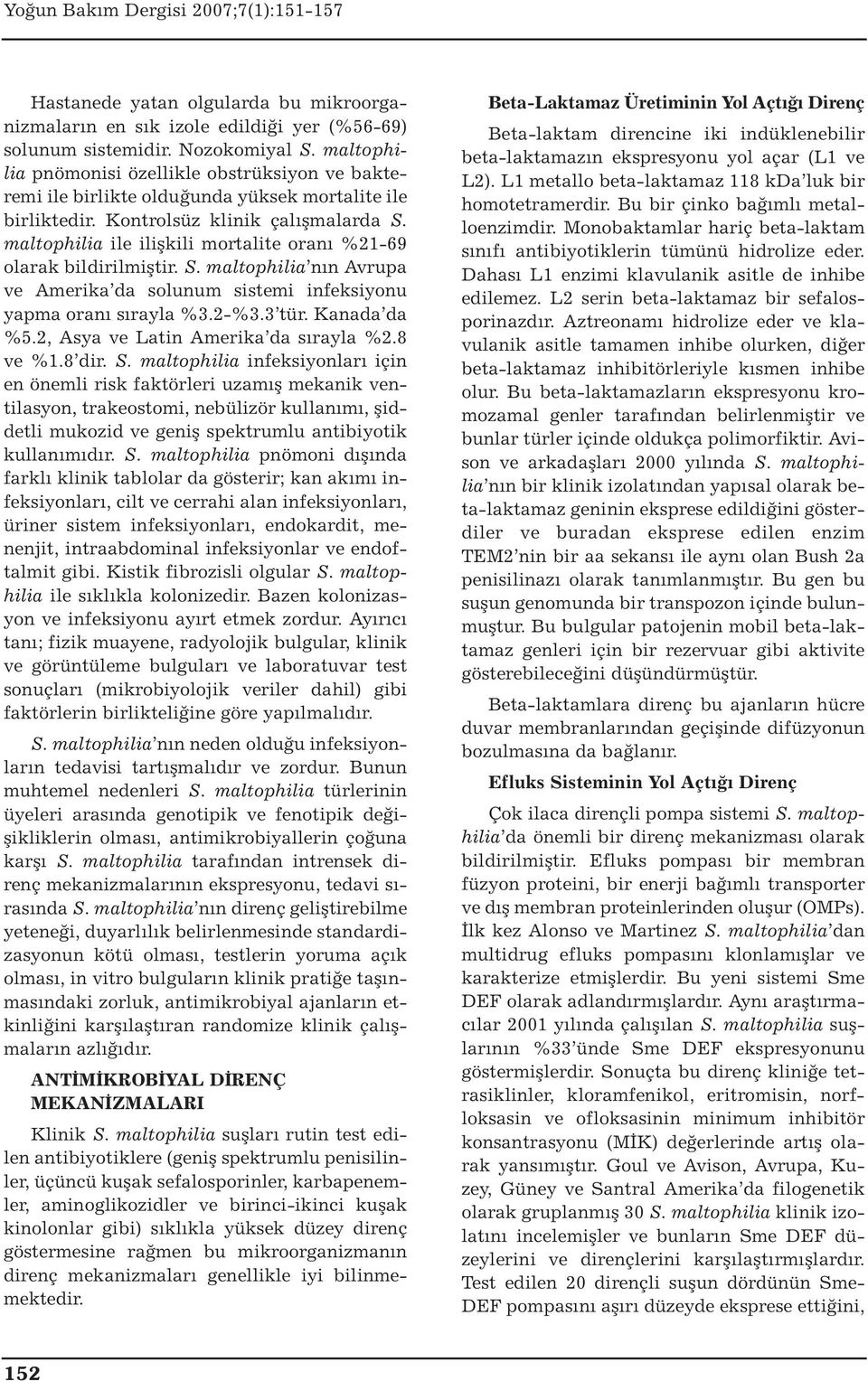 maltophilia ile ilişkili mortalite oranı %21-69 olarak bildirilmiştir. S. maltophilia nın Avrupa ve Amerika da solunum sistemi infeksiyonu yapma oranı sırayla %3.2-%3.3 tür. Kanada da %5.