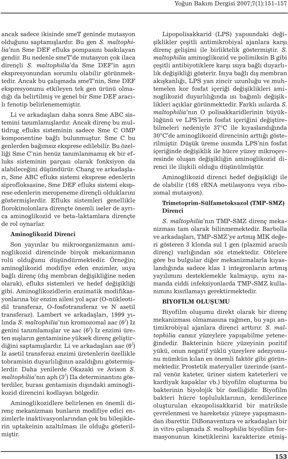 Ancak bu çalışmada smet nin, Sme DEF ekspresyonunu etkileyen tek gen ürünü olmadığı da belirtilmiş ve genel bir Sme DEF aracılı fenotip belirlenememiştir.