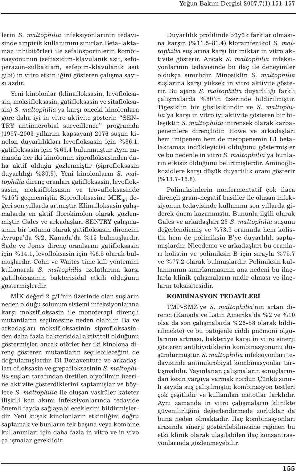 Yeni kinolonlar (klinafloksasin, levofloksasin, moksifloksasin, gatifloksasin ve sitafloksasin) S. maltophilia ya karşı önceki kinolonlara göre daha iyi in vitro aktivite gösterir.