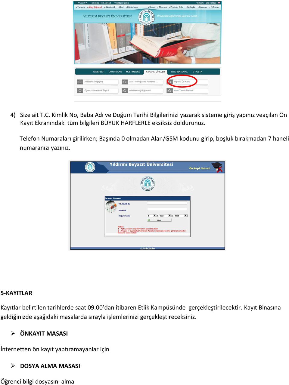 doldurunuz. Telefon Numaraları girilirken; Başında 0 olmadan Alan/GSM kodunu girip, boşluk bırakmadan 7 haneli numaranızı yazınız.