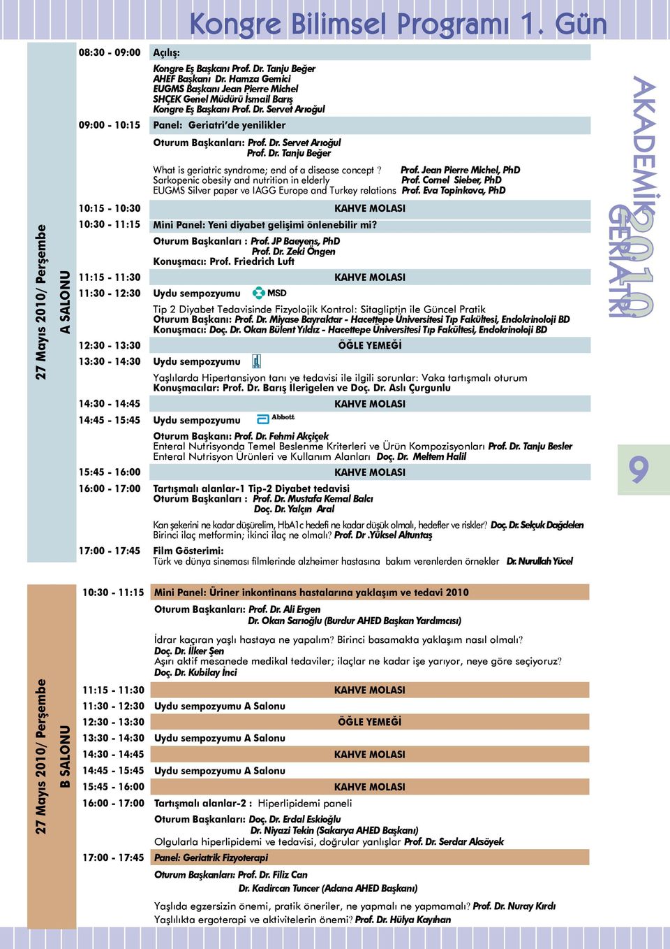 Dr. Tanju Beğer What is geriatric syndrome; end of a disease concept? Prof. Jean Pierre Michel, PhD Sarkopenic obesity and nutrition in elderly Prof.