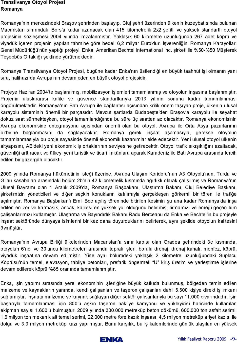 Yaklaşık 60 kilometre uzunluğunda 267 adet köprü ve viyadük içeren projenin yapılan tahmine göre bedeli 6,2 milyar Euro dur.