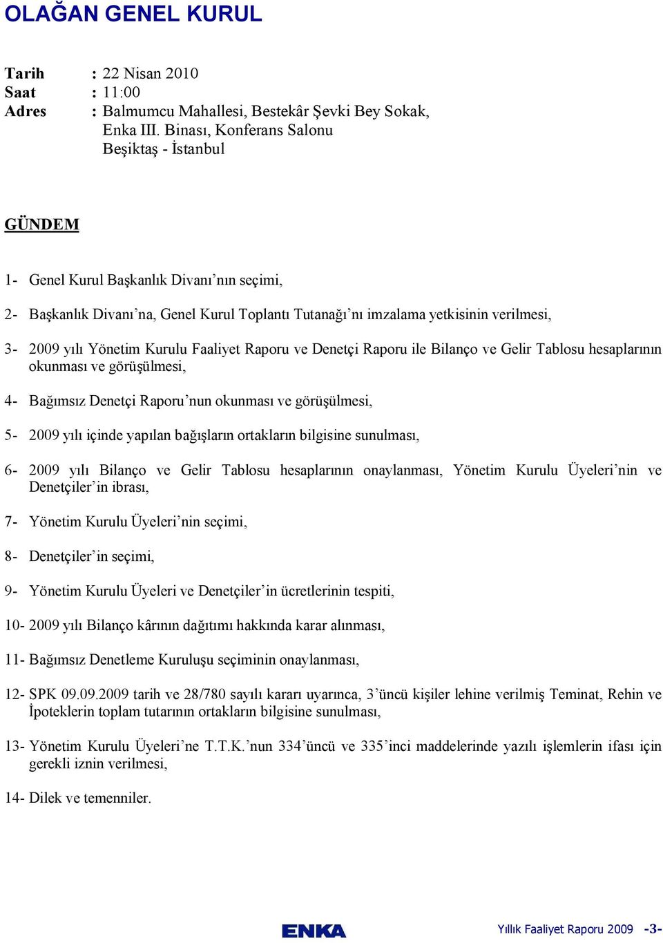 Yönetim Kurulu Faaliyet Raporu ve Denetçi Raporu ile Bilanço ve Gelir Tablosu hesaplarının okunması ve görüşülmesi, 4- Bağımsız Denetçi Raporu nun okunması ve görüşülmesi, 5-2009 yılı içinde yapılan