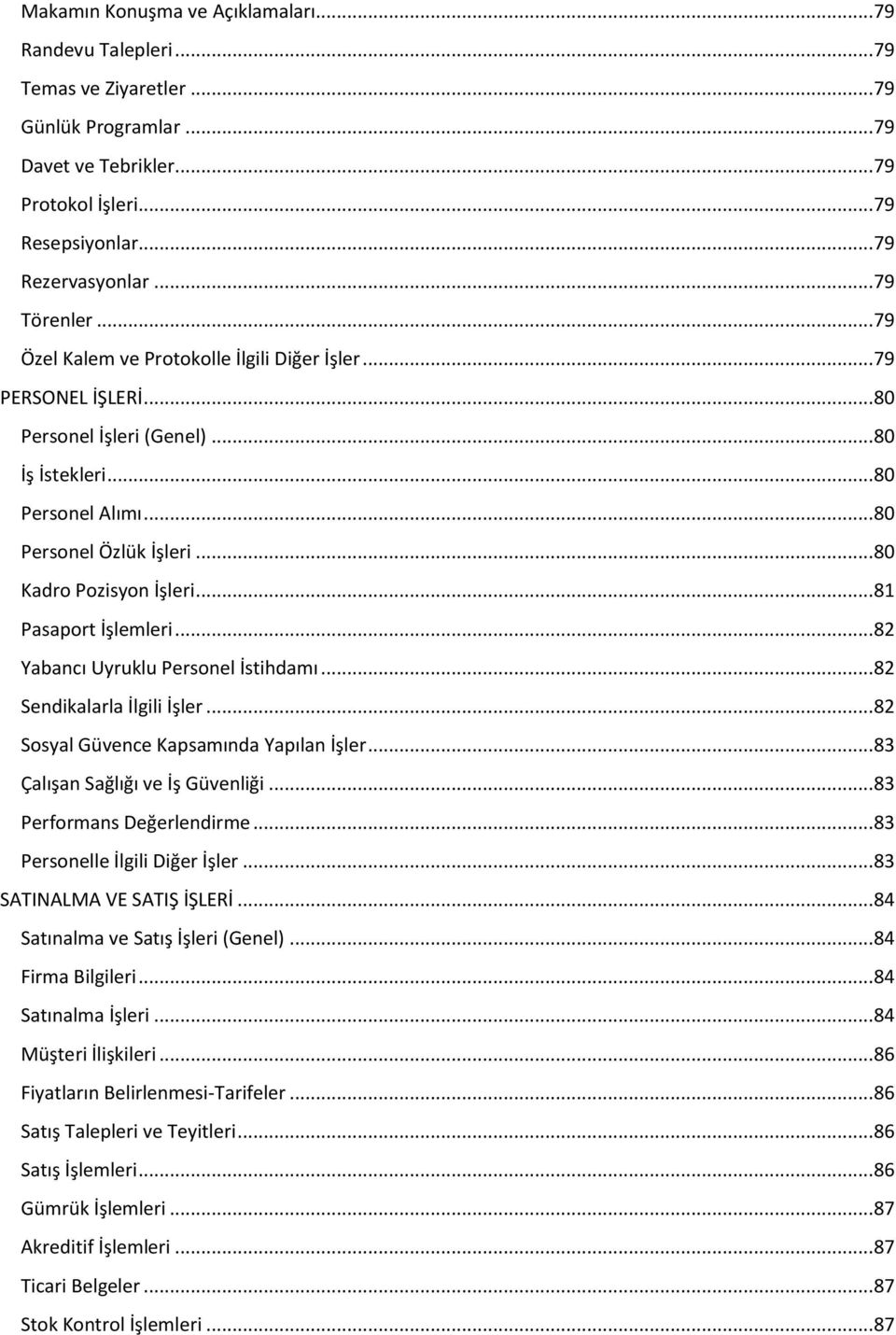 .. 80 Kadro Pozisyon İşleri... 81 Pasaport İşlemleri... 82 Yabancı Uyruklu Personel İstihdamı... 82 Sendikalarla İlgili İşler... 82 Sosyal Güvence Kapsamında Yapılan İşler.