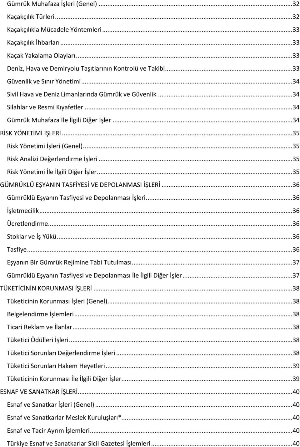 .. 34 Gümrük Muhafaza İle İlgili Diğer İşler... 34 RİSK YÖNETİMİ İŞLERİ... 35 Risk Yönetimi İşleri (Genel)... 35 Risk Analizi Değerlendirme İşleri... 35 Risk Yönetimi İle İlgili Diğer İşler.