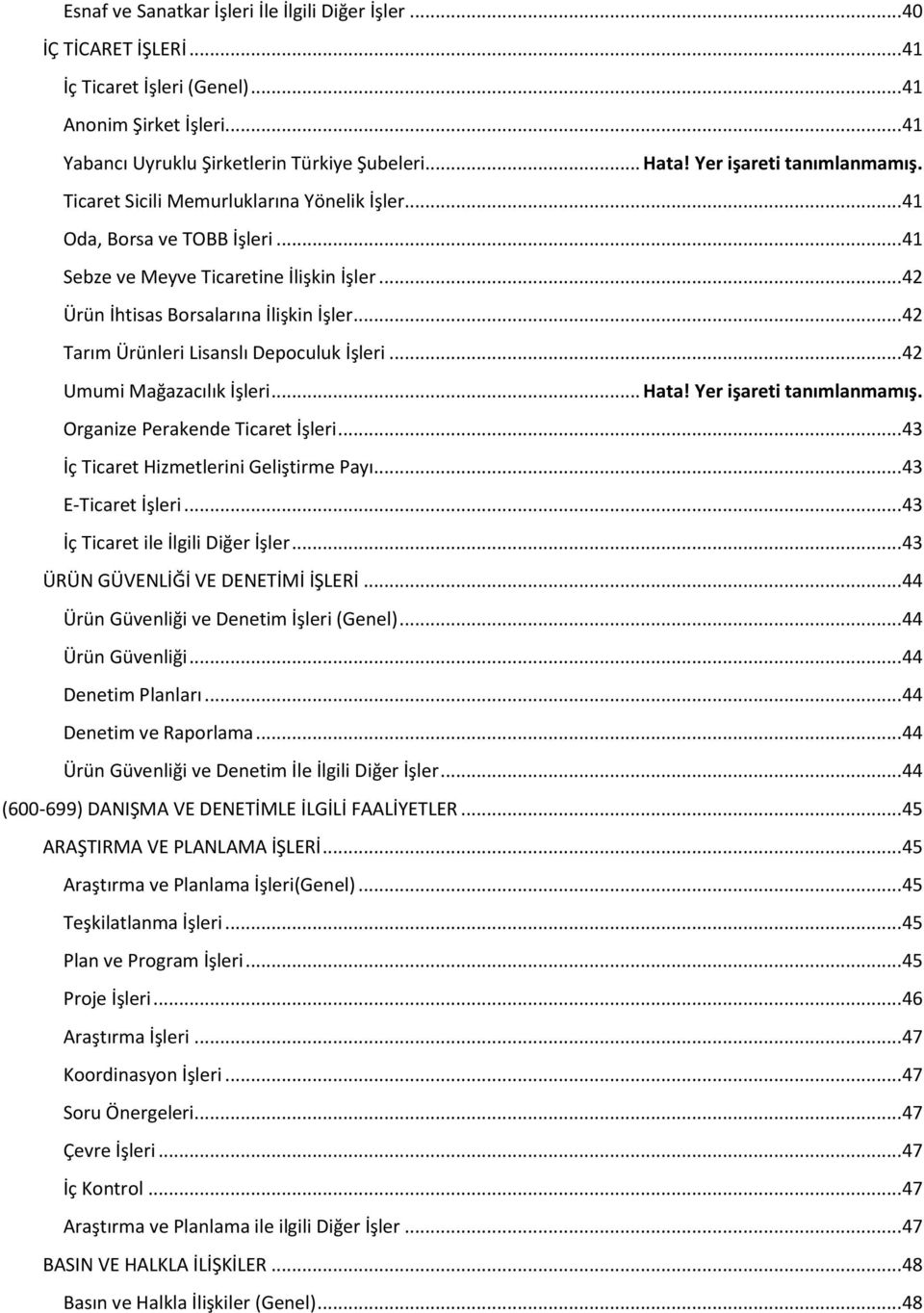 .. 42 Tarım Ürünleri Lisanslı Depoculuk İşleri... 42 Umumi Mağazacılık İşleri... Hata! Yer işareti tanımlanmamış. Organize Perakende Ticaret İşleri... 43 İç Ticaret Hizmetlerini Geliştirme Payı.