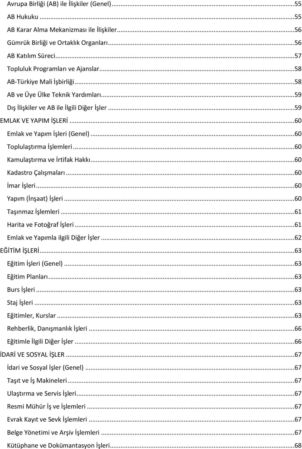 .. 60 Emlak ve Yapım İşleri (Genel)... 60 Toplulaştırma İşlemleri... 60 Kamulaştırma ve İrtifak Hakkı... 60 Kadastro Çalışmaları... 60 İmar İşleri... 60 Yapım (İnşaat) İşleri... 60 Taşınmaz İşlemleri.