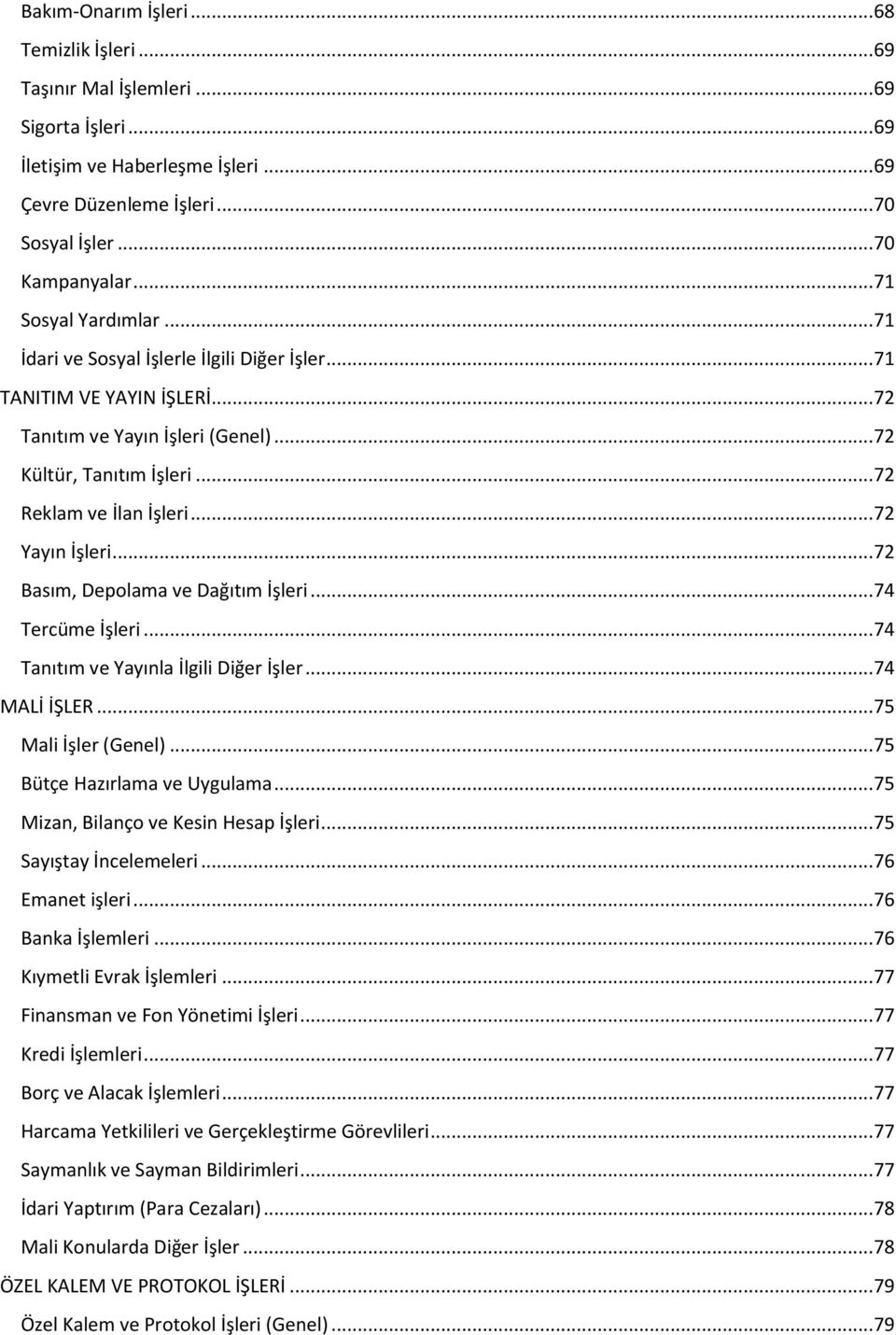 .. 72 Yayın İşleri... 72 Basım, Depolama ve Dağıtım İşleri... 74 Tercüme İşleri... 74 Tanıtım ve Yayınla İlgili Diğer İşler... 74 MALİ İŞLER... 75 Mali İşler (Genel)... 75 Bütçe Hazırlama ve Uygulama.