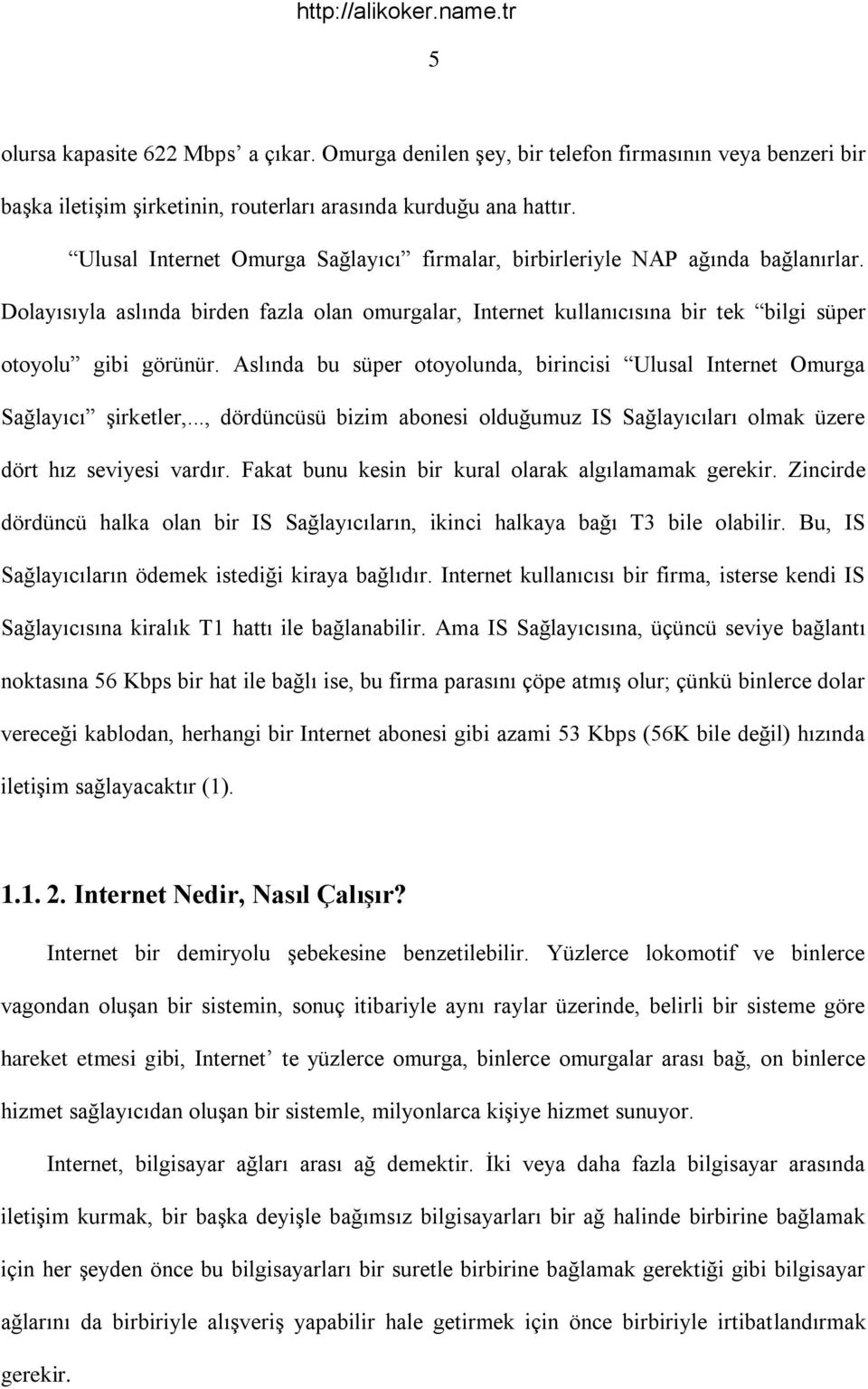 Aslında bu süper otoyolunda, birincisi Ulusal Internet Omurga Sağlayıcı şirketler,..., dördüncüsü bizim abonesi olduğumuz IS Sağlayıcıları olmak üzere dört hız seviyesi vardır.