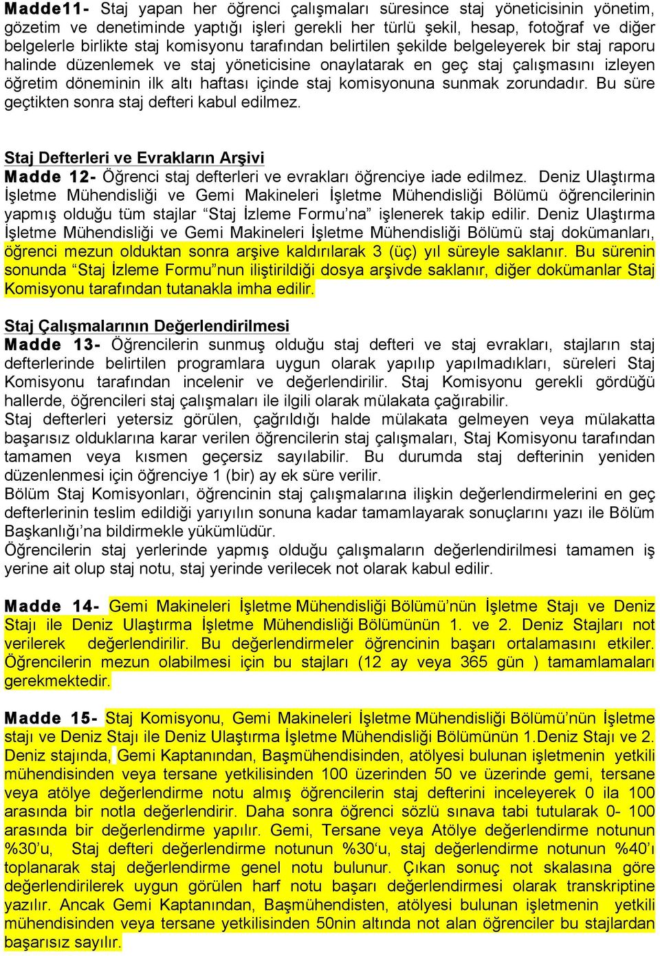 komisyonuna sunmak zorundadır. Bu süre geçtikten sonra staj defteri kabul edilmez. Staj Defterleri ve Evrakların Arşivi Madde 12- Öğrenci staj defterleri ve evrakları öğrenciye iade edilmez.