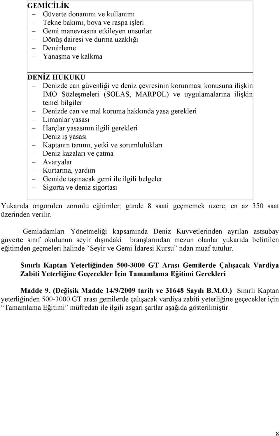 Harçlar yasasının ilgili gerekleri Deniz iş yasası Kaptanın tanımı, yetki ve sorumlulukları Deniz kazaları ve çatma Avaryalar Kurtarma, yardım Gemide taşınacak gemi ile ilgili belgeler Sigorta ve