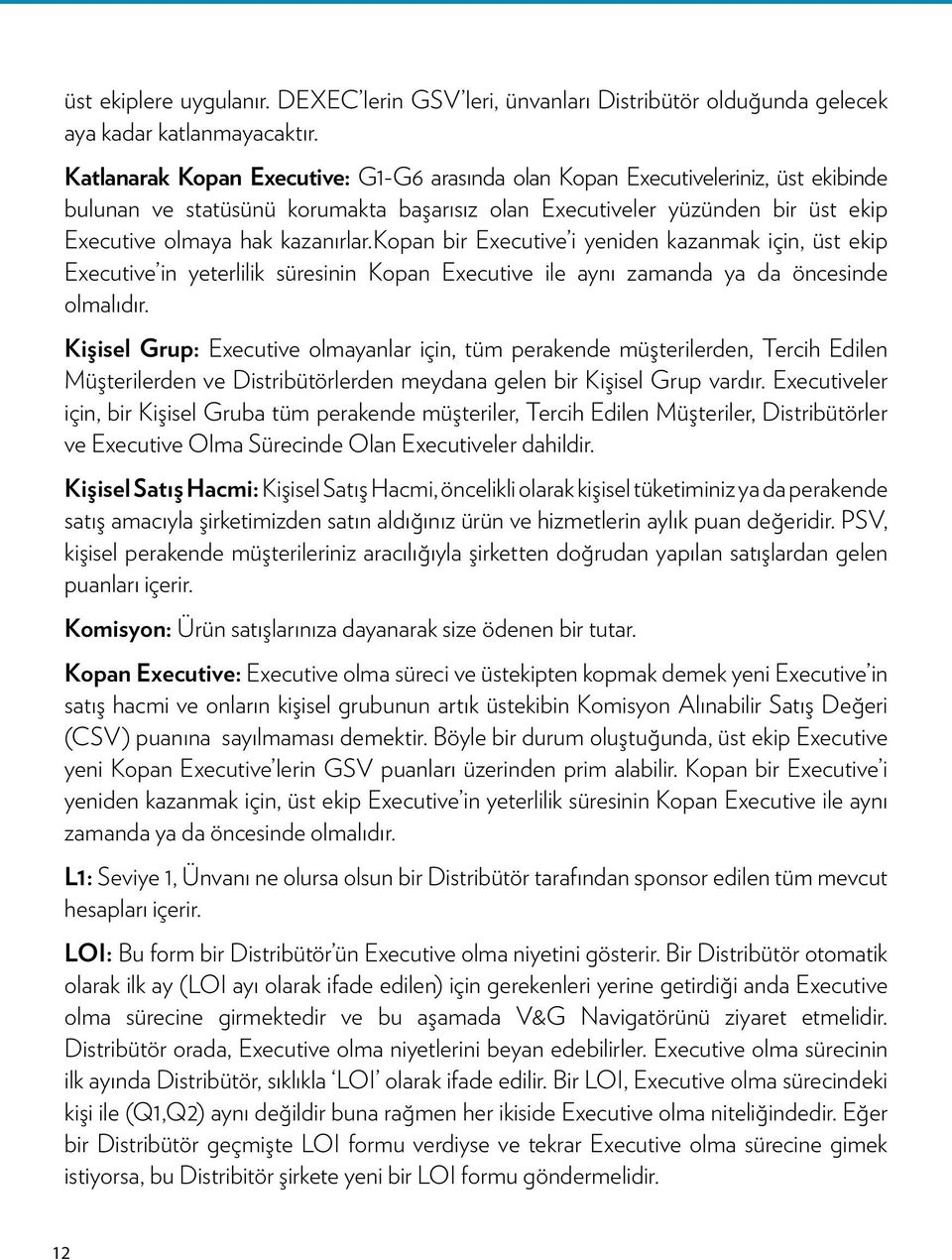 kopan bir Executive i yeniden kazanmak için, üst ekip Executive in yeterlilik süresinin Kopan Executive ile aynı zamanda ya da öncesinde olmalıdır.