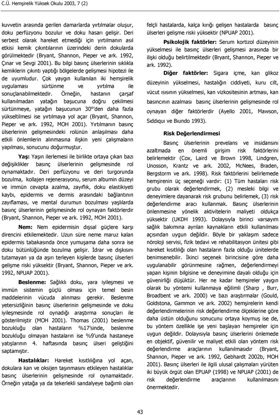 Bu bilgi basınç ülserlerinin sıklıkla kemiklerin çıkıntı yaptığı bölgelerde gelişmesi hipotezi ile de uyumludur.