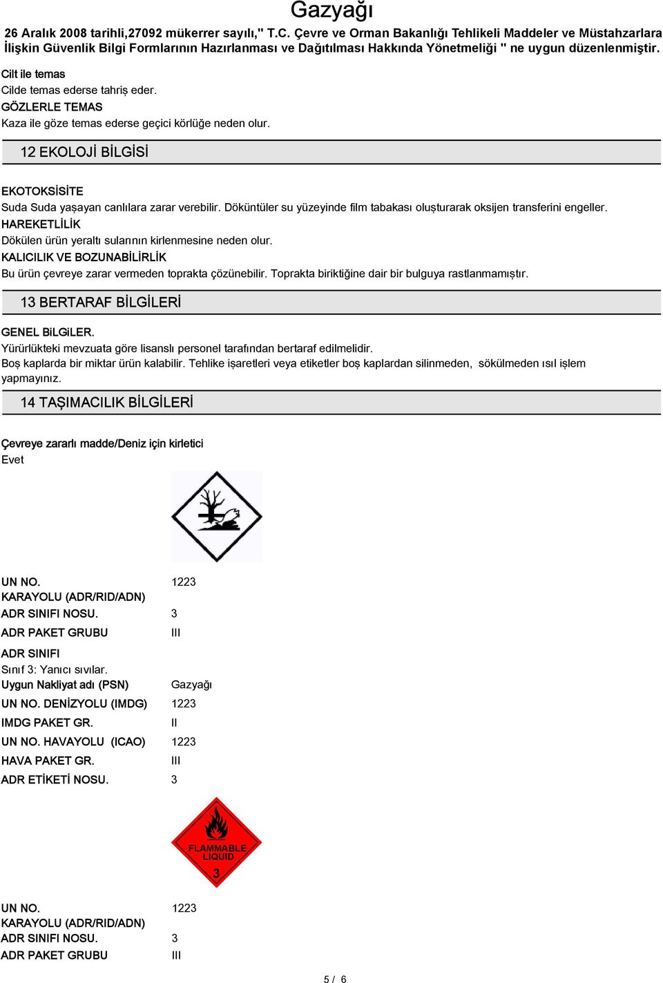 KALICILIK VE BOZUNABİLİRLİK Bu ürün çevreye zarar vermeden toprakta çözünebilir. Toprakta biriktiğine dair bir bulguya rastlanmamıştır. 13 BERTARAF BİLGİLERİ GENEL BiLGiLER.