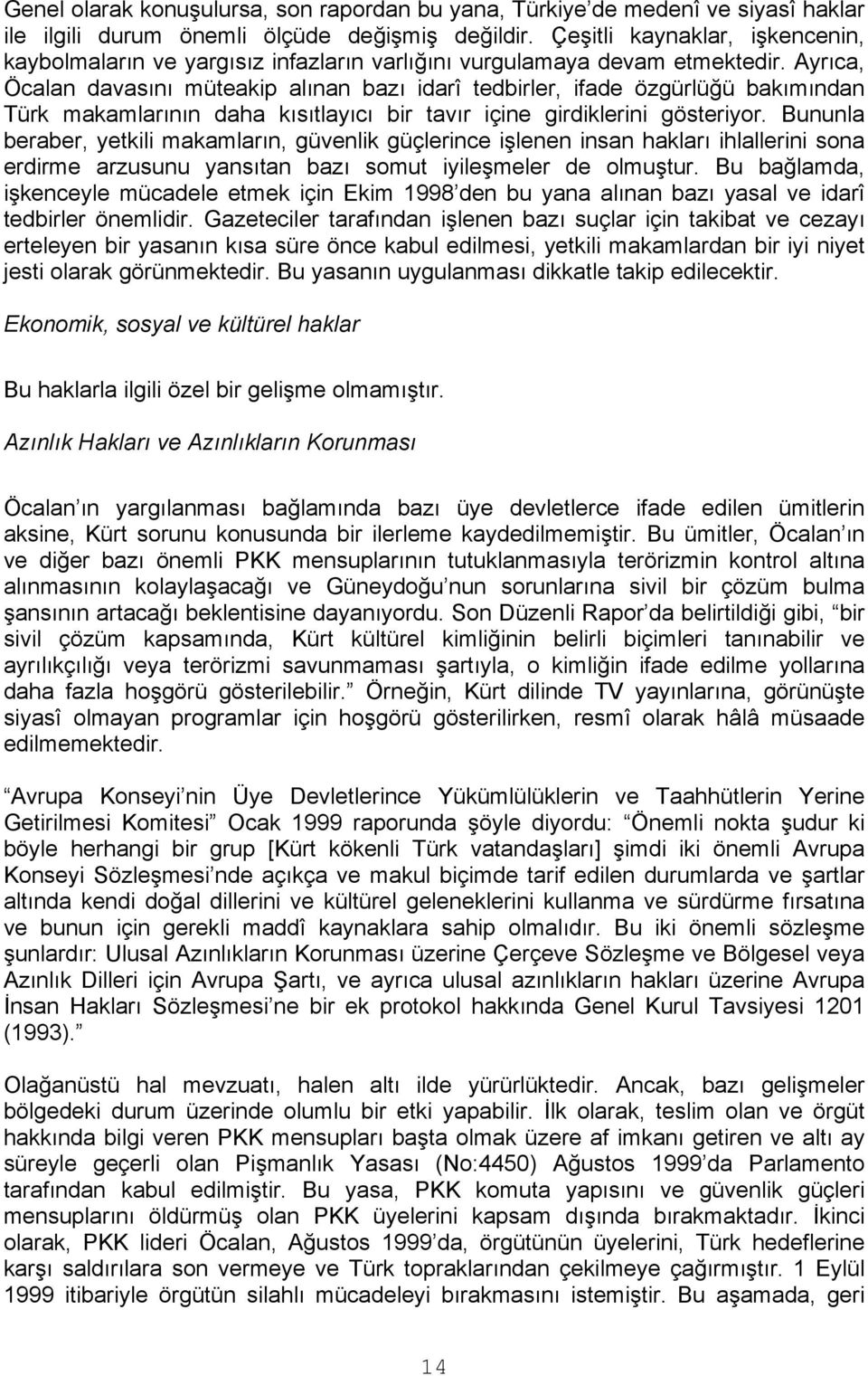 Ayrıca, Öcalan davasını müteakip alınan bazı idarî tedbirler, ifade özgürlüğü bakımından Türk makamlarının daha kısıtlayıcı bir tavır içine girdiklerini gösteriyor.