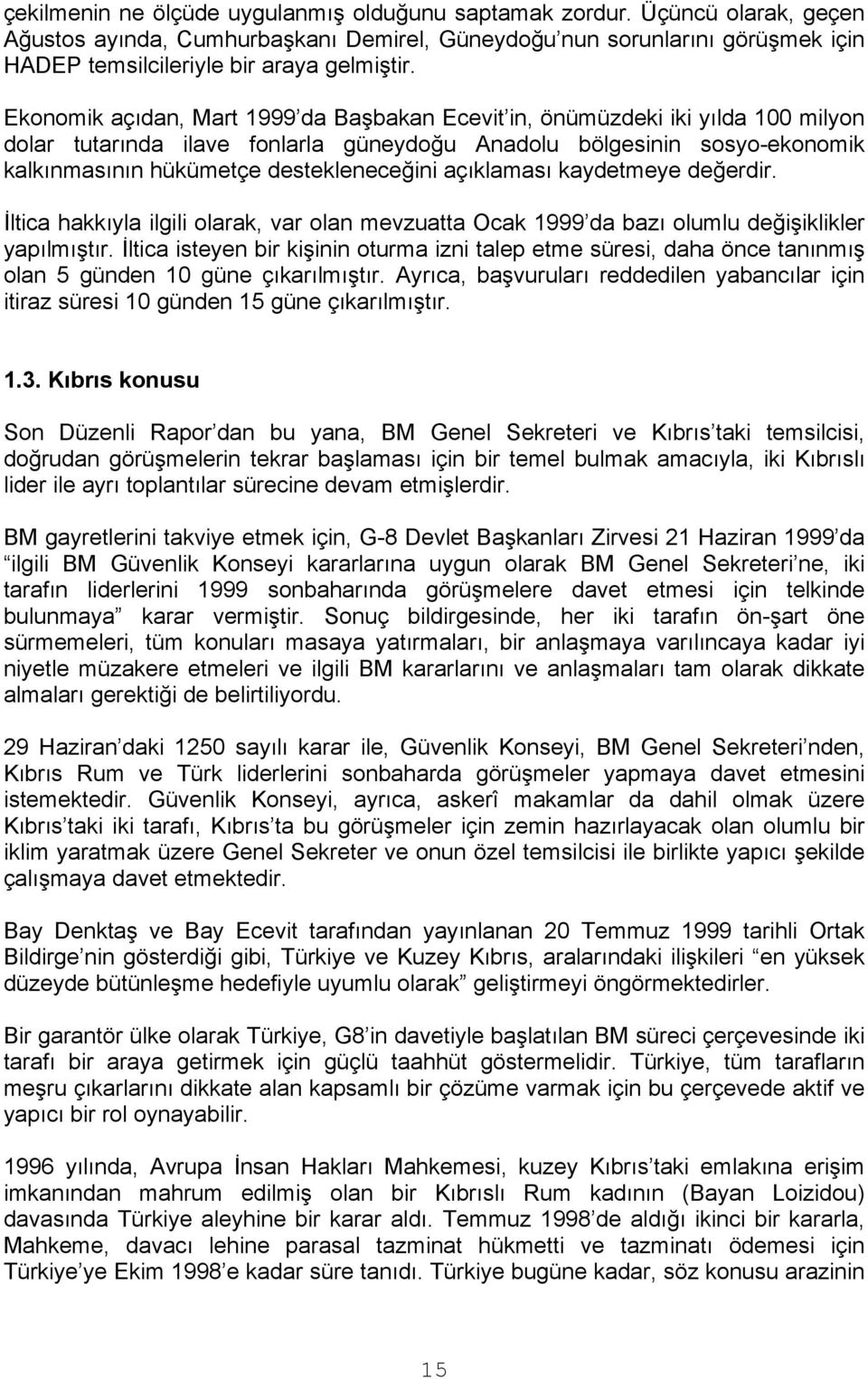 açıklaması kaydetmeye değerdir. İltica hakkıyla ilgili olarak, var olan mevzuatta Ocak 1999 da bazı olumlu değişiklikler yapılmıştır.