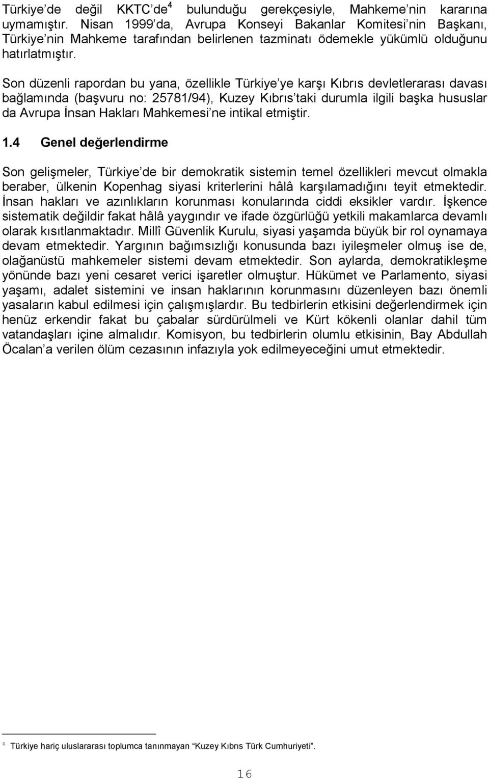 Son düzenli rapordan bu yana, özellikle Türkiye ye karşı Kıbrıs devletlerarası davası bağlamında (başvuru no: 25781/94), Kuzey Kıbrıs taki durumla ilgili başka hususlar da Avrupa İnsan Hakları