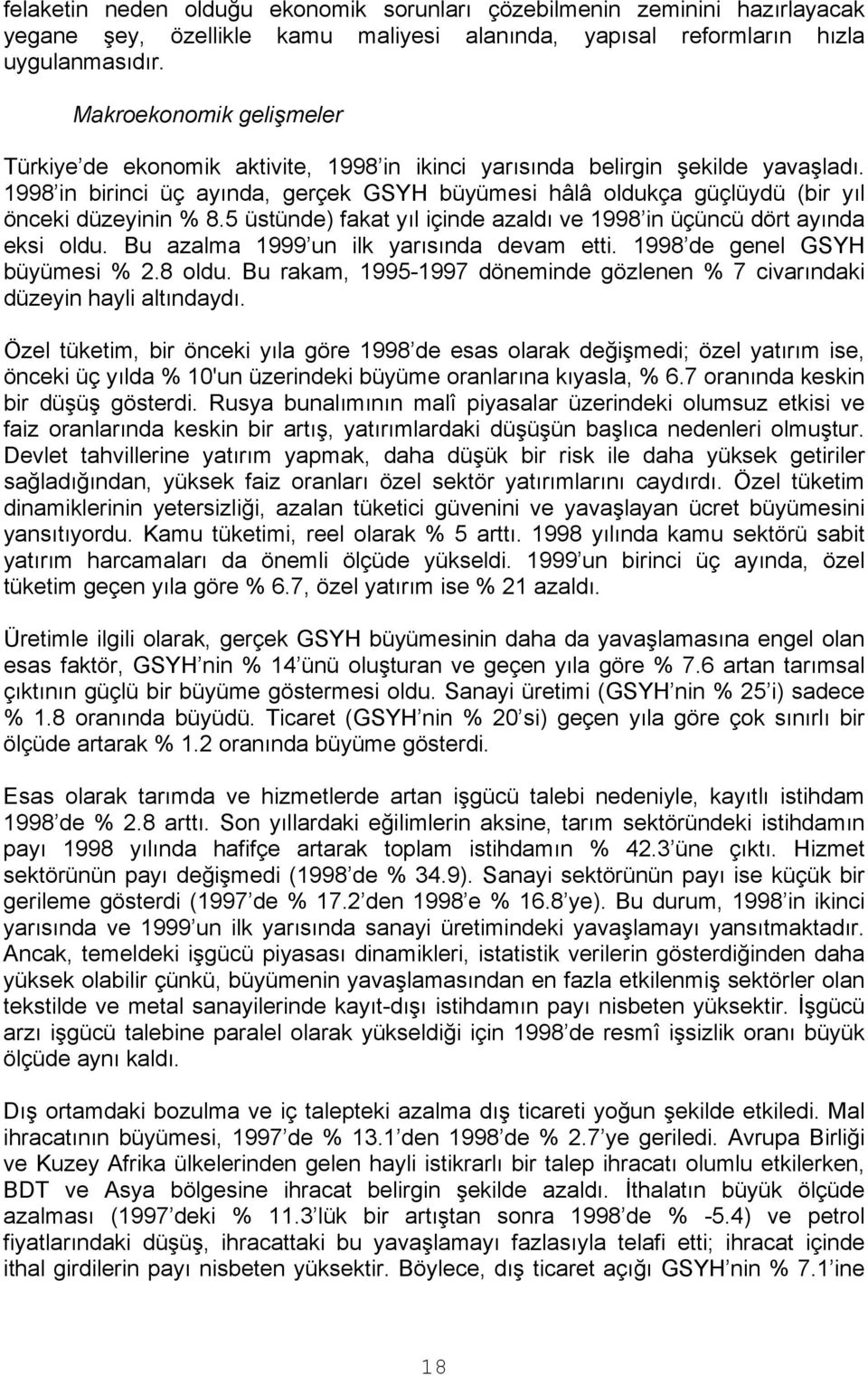 1998 in birinci üç ayında, gerçek GSYH büyümesi hâlâ oldukça güçlüydü (bir yıl önceki düzeyinin % 8.5 üstünde) fakat yıl içinde azaldı ve 1998 in üçüncü dört ayında eksi oldu.