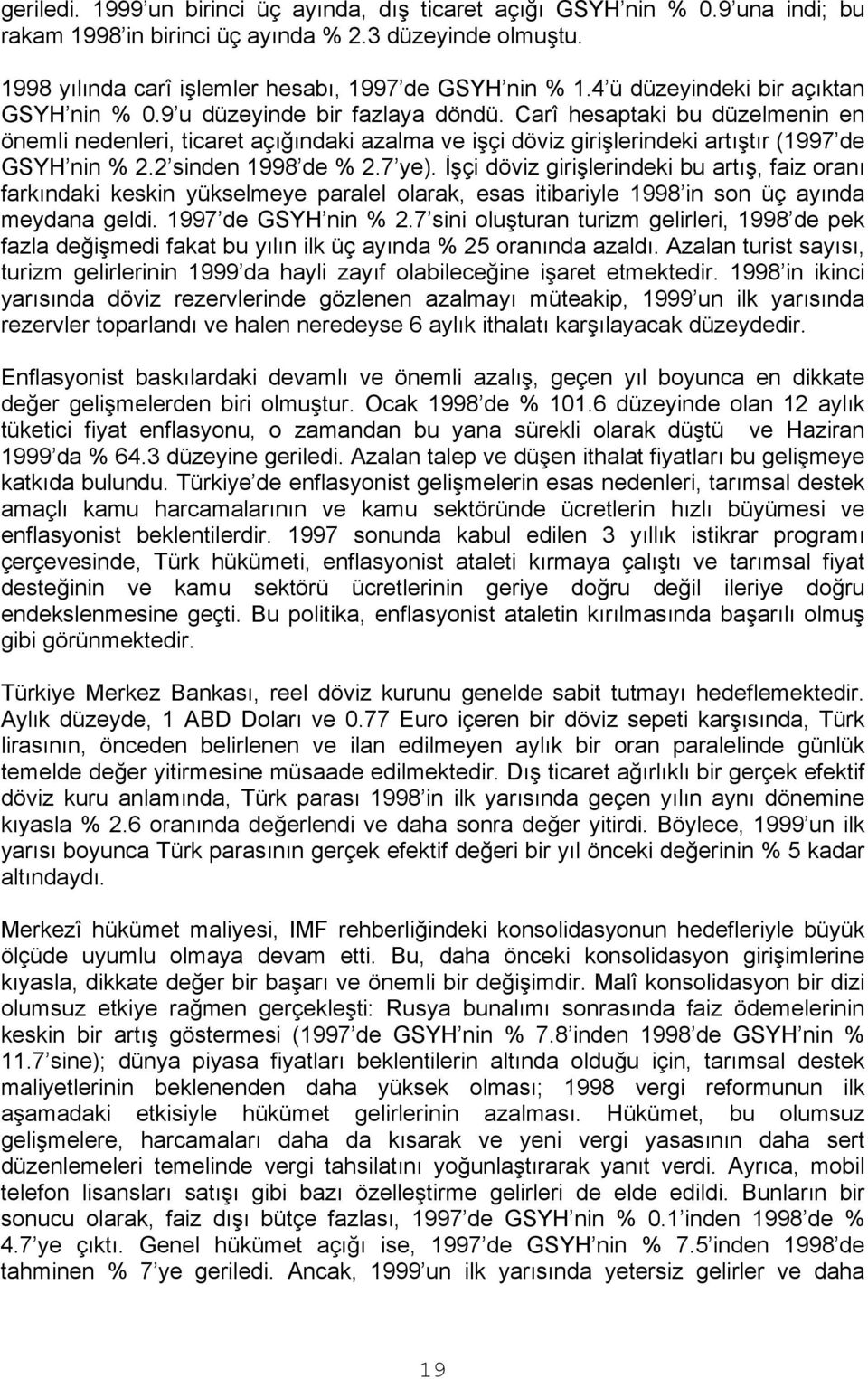 Carî hesaptaki bu düzelmenin en önemli nedenleri, ticaret açığındaki azalma ve işçi döviz girişlerindeki artıştır (1997 de GSYH nin % 2.2 sinden 1998 de % 2.7 ye).