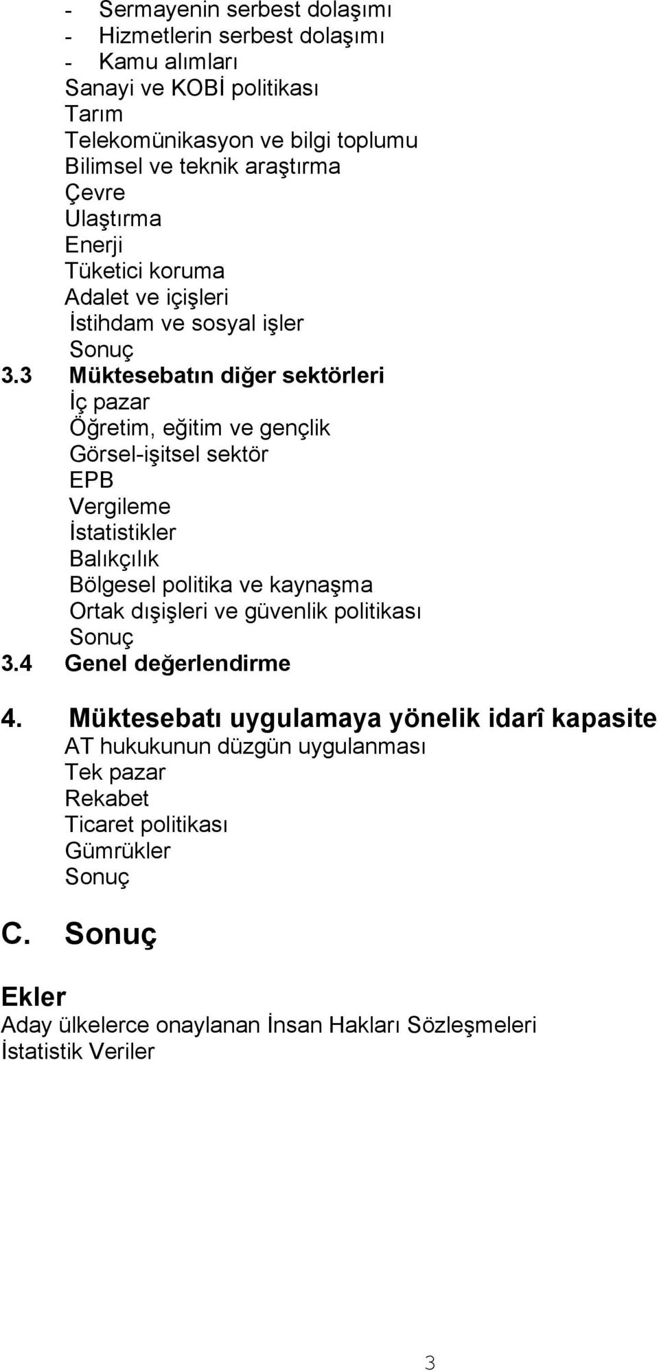 3 Müktesebatın diğer sektörleri İç pazar Öğretim, eğitim ve gençlik Görsel-işitsel sektör EPB Vergileme İstatistikler Balıkçılık Bölgesel politika ve kaynaşma Ortak dışişleri ve