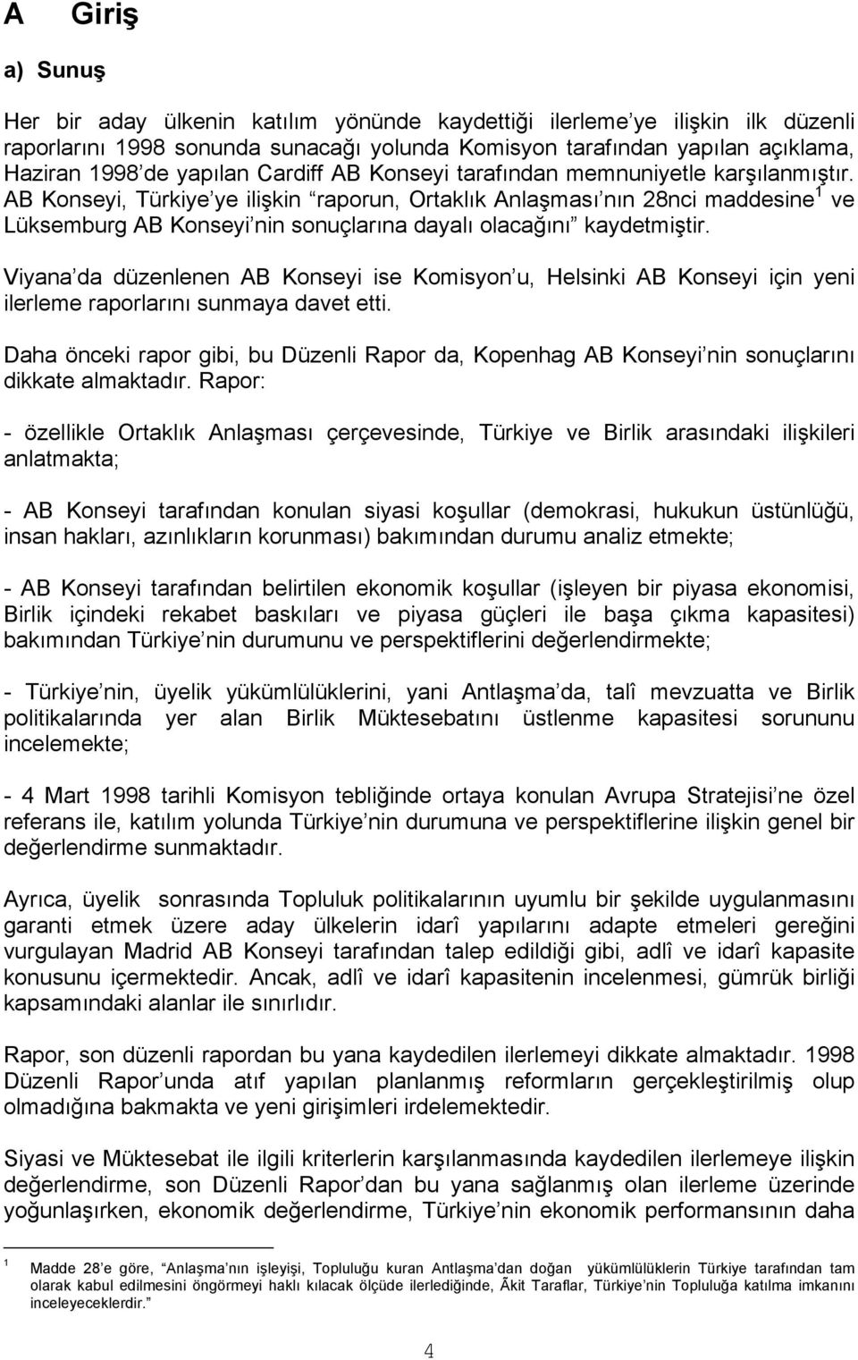 AB Konseyi, Türkiye ye ilişkin raporun, Ortaklık Anlaşması nın 28nci maddesine 1 ve Lüksemburg AB Konseyi nin sonuçlarına dayalı olacağını kaydetmiştir.