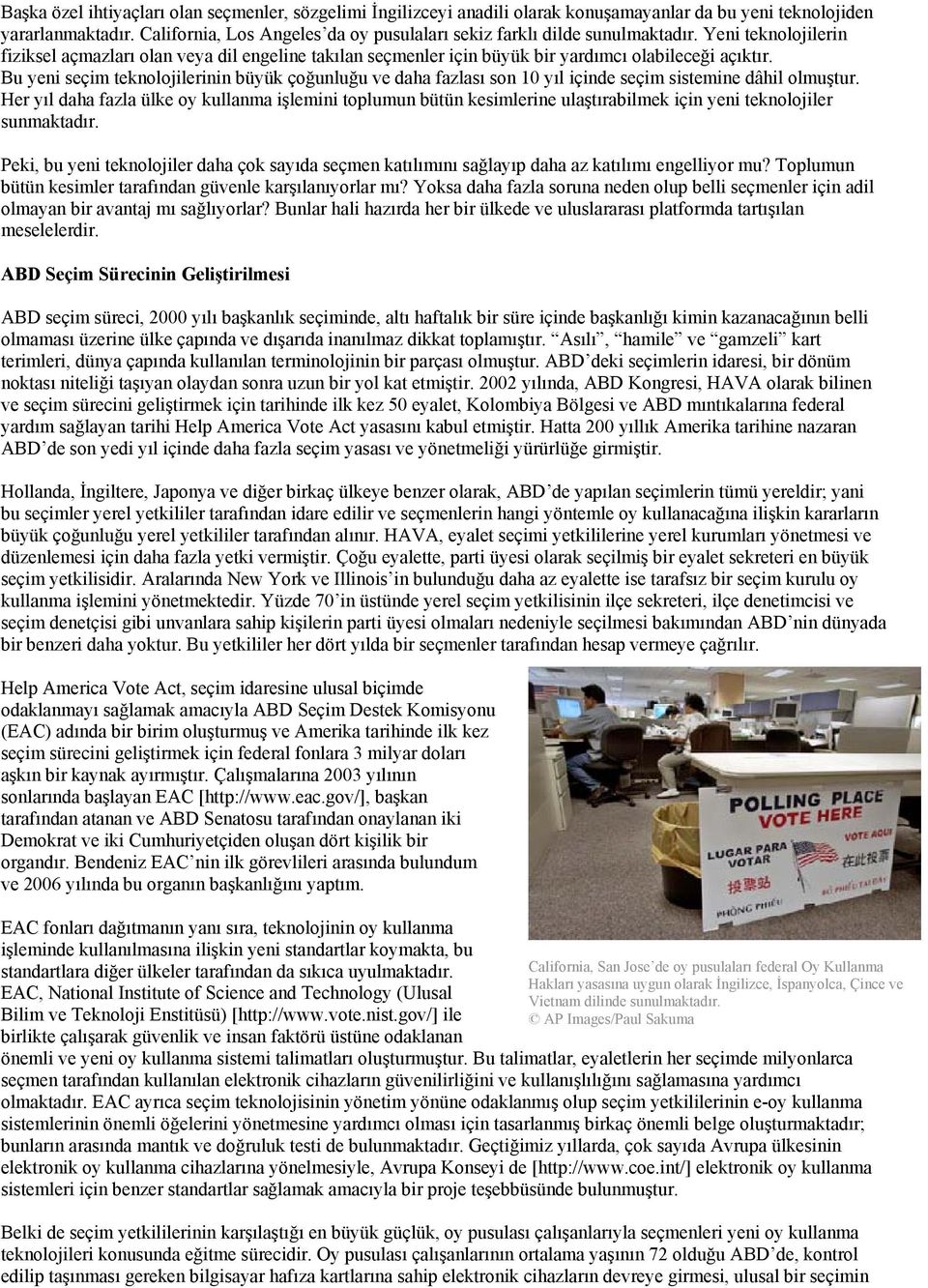 Bu yeni seçim teknolojilerinin büyük çoğunluğu ve daha fazlası son 10 yıl içinde seçim sistemine dâhil olmuştur.