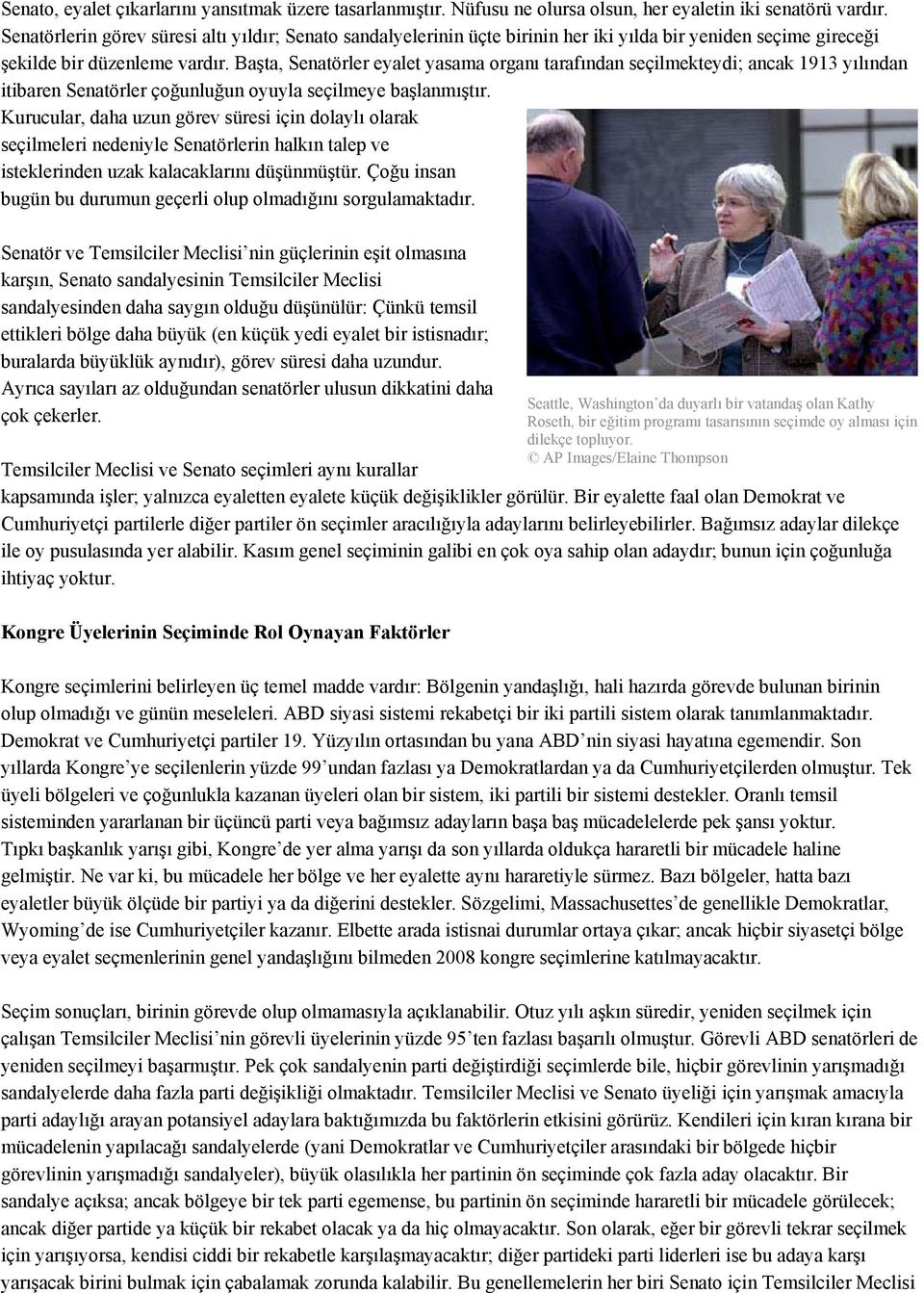 Başta, Senatörler eyalet yasama organı tarafından seçilmekteydi; ancak 1913 yılından itibaren Senatörler çoğunluğun oyuyla seçilmeye başlanmıştır.