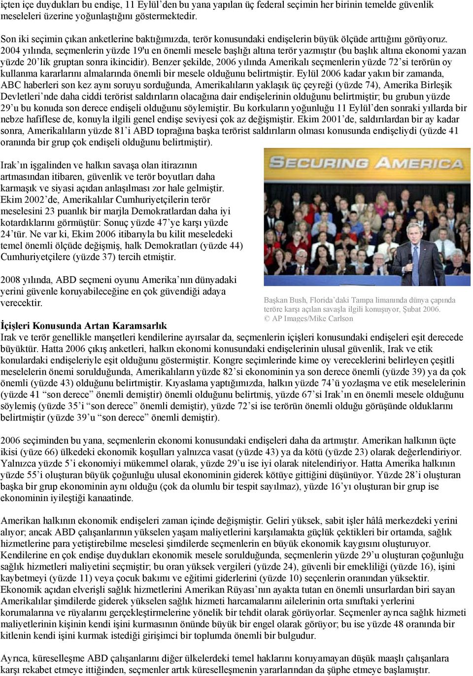 2004 yılında, seçmenlerin yüzde 19'u en önemli mesele başlığı altına terör yazmıştır (bu başlık altına ekonomi yazan yüzde 20 lik gruptan sonra ikincidir).