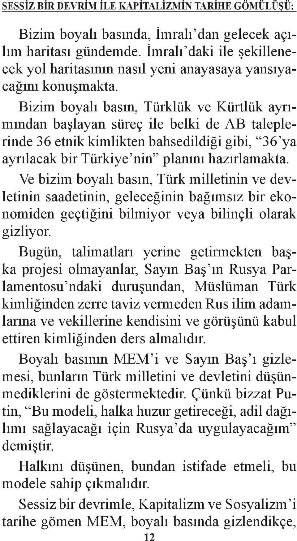 Bizim boyalı basın, Türklük ve Kürtlük ayrımından başlayan süreç ile belki de AB taleplerinde 36 etnik kimlikten bahsedildiği gibi, 36 ya ayrılacak bir Türkiye nin planını hazırlamakta.