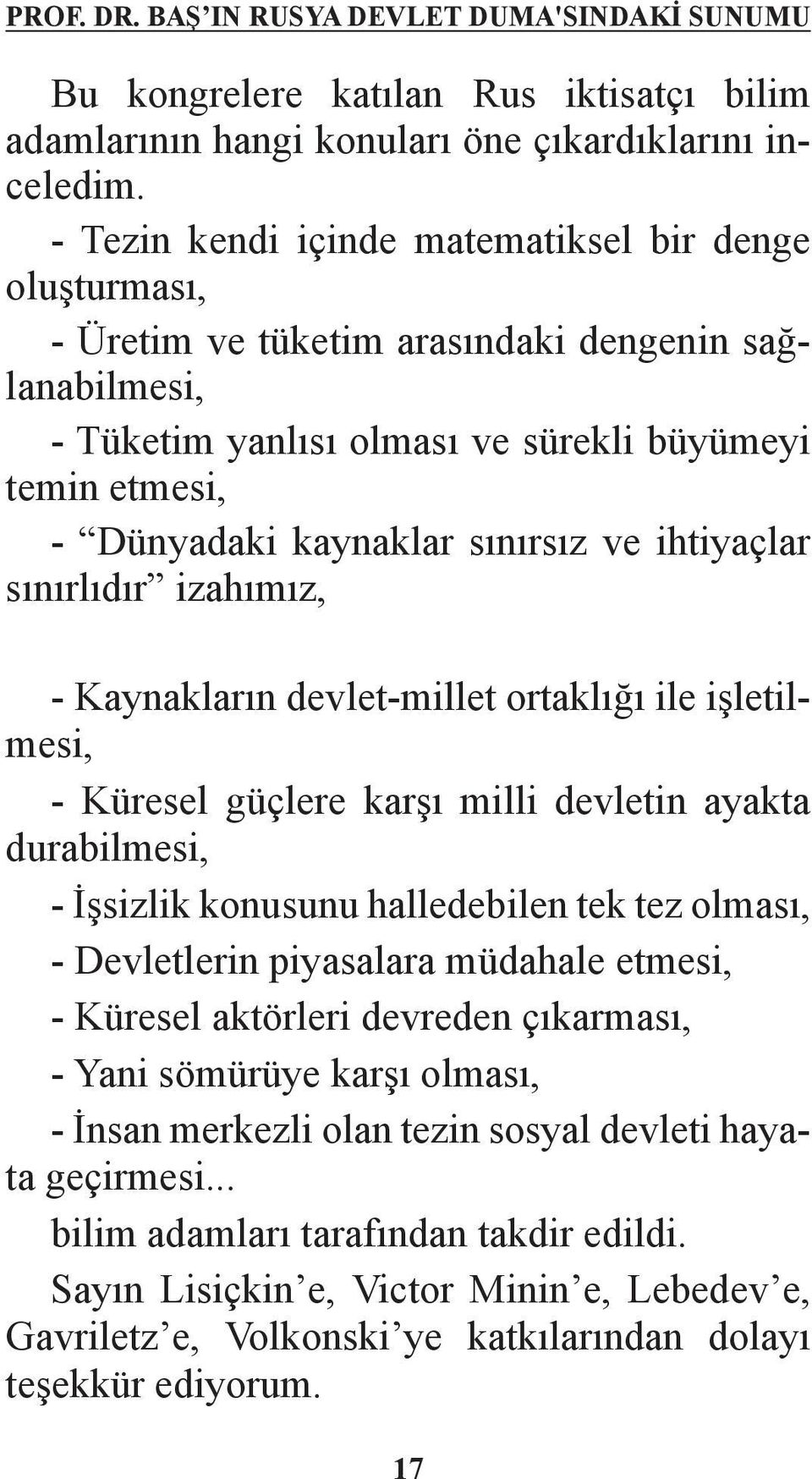 sınırsız ve ihtiyaçlar sınırlıdır izahımız, - Kaynakların devlet-millet ortaklığı ile işletilmesi, - Küresel güçlere karşı milli devletin ayakta durabilmesi, - İşsizlik konusunu halledebilen tek tez